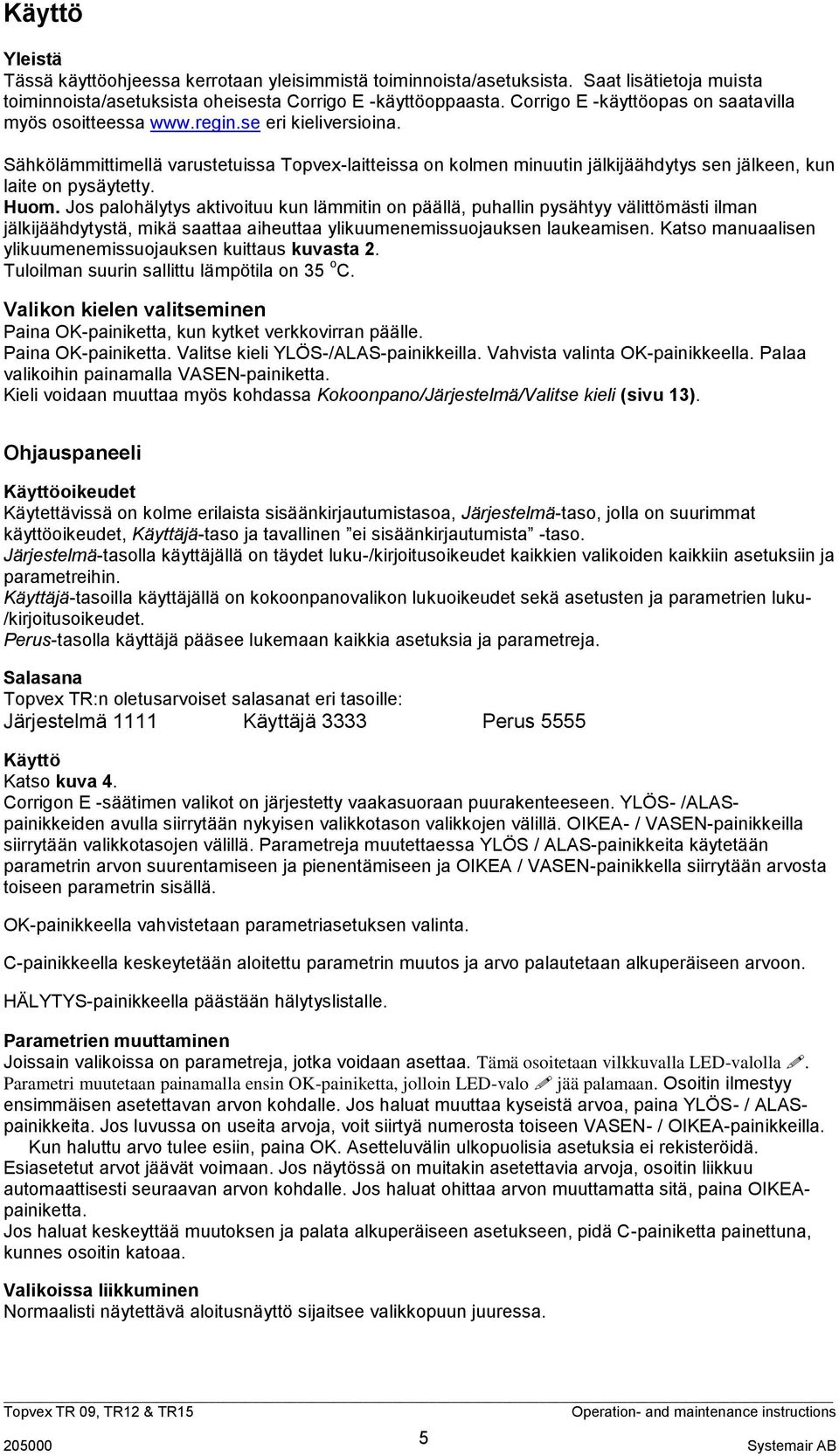 Sähkölämmittimellä varustetuissa Topvex-laitteissa on kolmen minuutin jälkijäähdytys sen jälkeen, kun laite on pysäytetty. Huom.