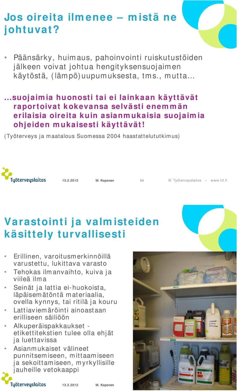 (Työterveys ja maatalous Suomessa 2004 haastattelututkimus) 11 Varastointi ja valmisteiden käsittely turvallisesti Erillinen, varoitusmerkinnöillä varustettu, lukittava varasto Tehokas ilmanvaihto,