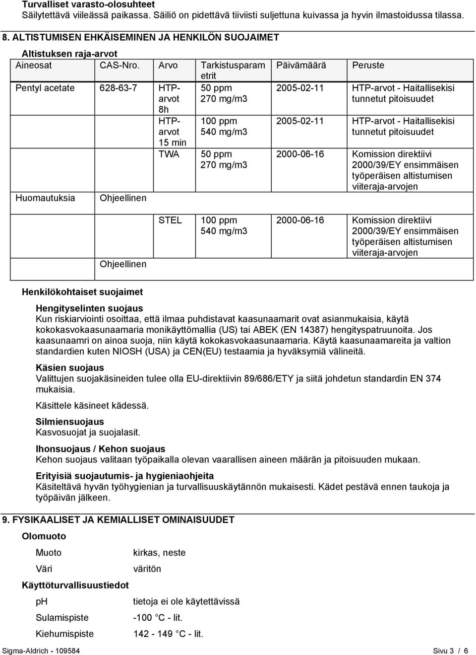 Arvo Tarkistusparam etrit Päivämäärä Pentyl acetate 628-63-7 HTParvot 50 ppm 270 mg/m3 8h HTParvot 15 min TWA 100 ppm 540 mg/m3 50 ppm 270 mg/m3 Peruste 2005-02-11 HTP-arvot - Haitallisekisi tunnetut