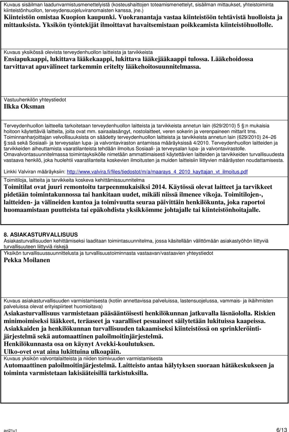 Kuvaus yksikössä olevista terveydenhuollon laitteista ja tarvikkeista Ensiapukaappi, lukittava lääkekaappi, lukittava lääkejääkaappi tulossa.