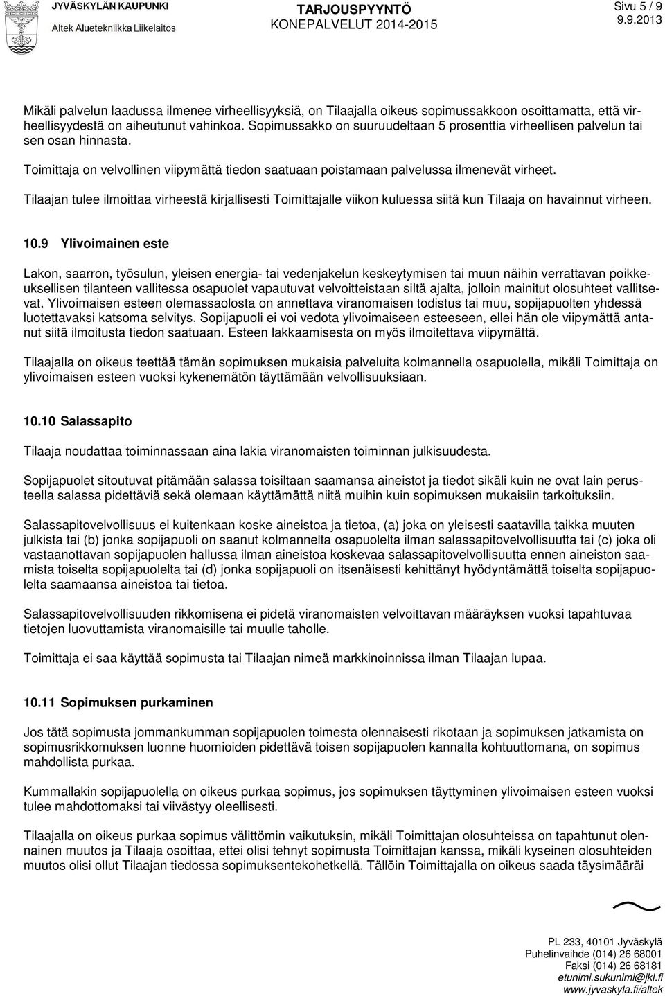 Tilaajan tulee ilmoittaa virheestä kirjallisesti Toimittajalle viikon kuluessa siitä kun Tilaaja on havainnut virheen. 10.