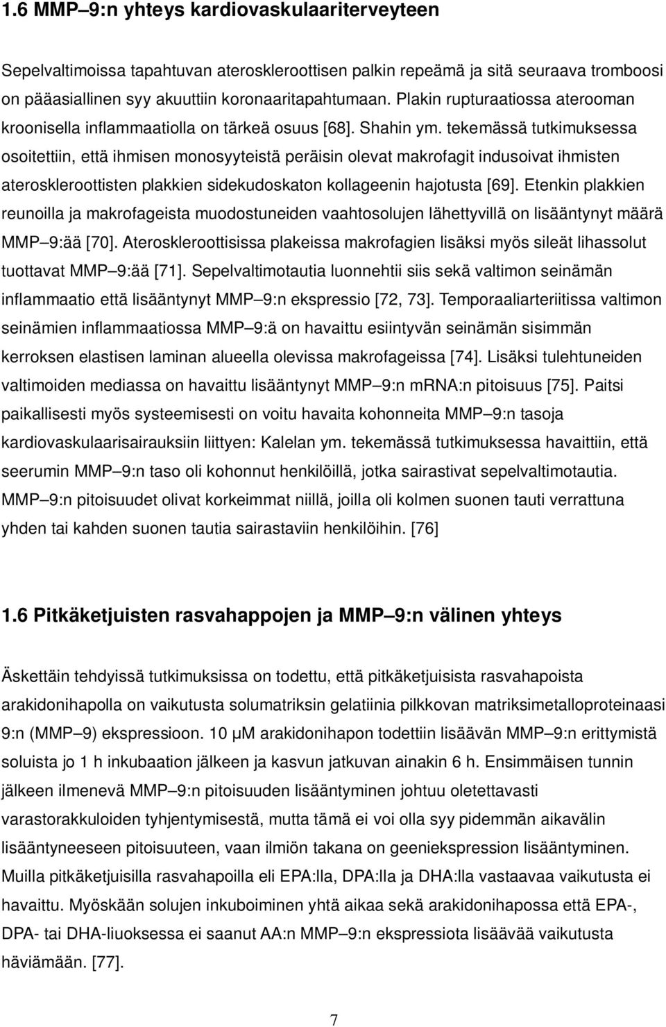 tekemässä tutkimuksessa osoitettiin, että ihmisen monosyyteistä peräisin olevat makrofagit indusoivat ihmisten ateroskleroottisten plakkien sidekudoskaton kollageenin hajotusta [69].