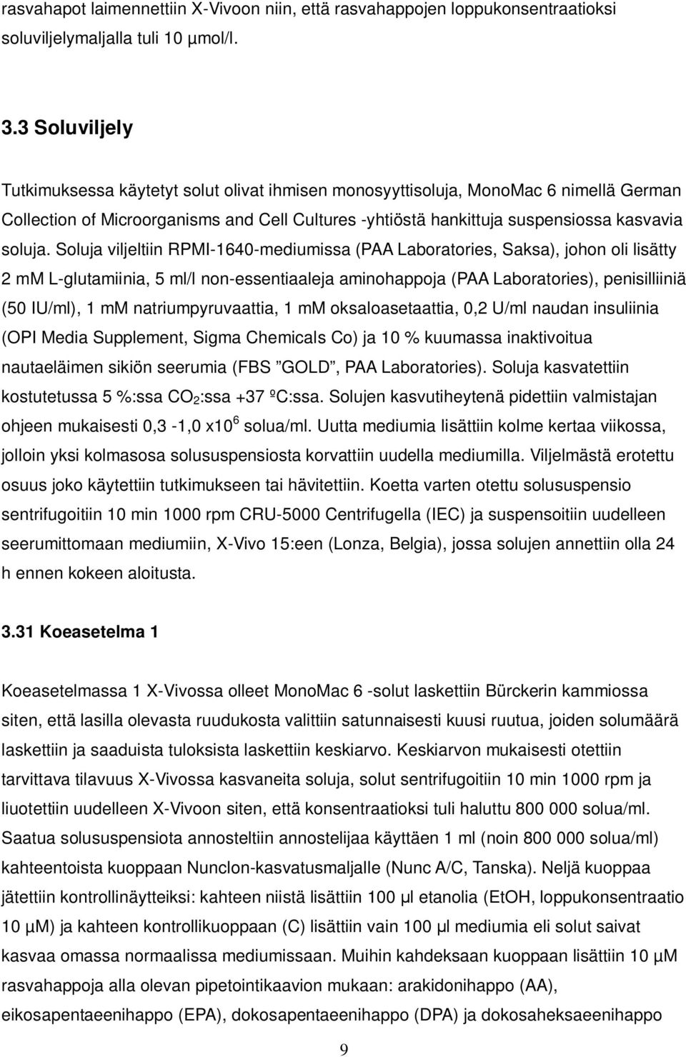 Soluja viljeltiin RPMI-1640-mediumissa (PAA Laboratories, Saksa), johon oli lisätty 2 mm L-glutamiinia, 5 ml/l non-essentiaaleja aminohappoja (PAA Laboratories), penisilliiniä (50 IU/ml), 1 mm