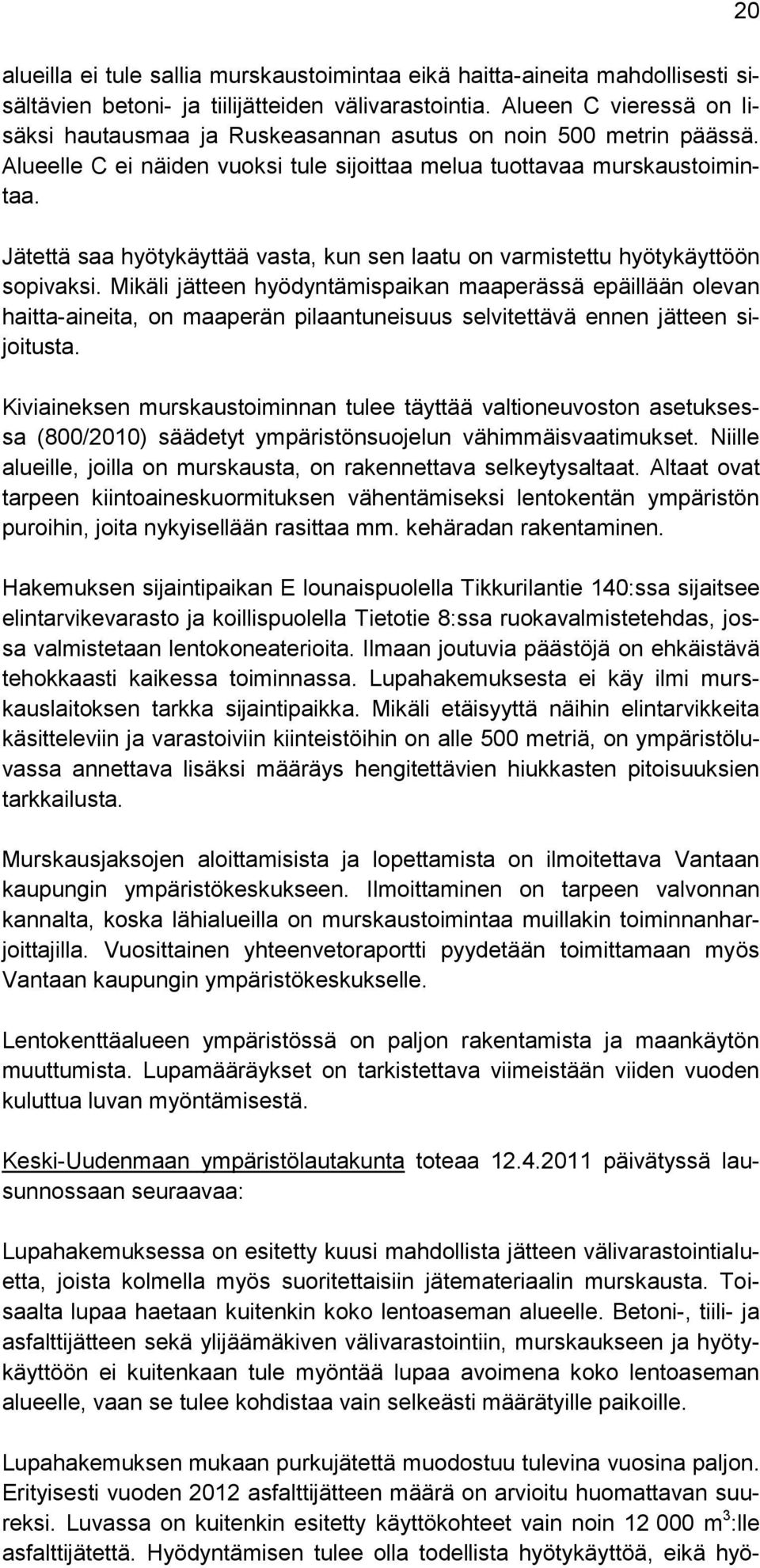 Jätettä saa hyötykäyttää vasta, kun sen laatu on varmistettu hyötykäyttöön sopivaksi.