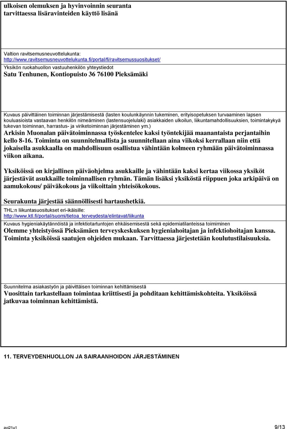 fi/portal/fi/ravitsemussuositukset/ Yksikön ruokahuollon vastuuhenkilön yhteystiedot Satu Tenhunen, Kontiopuisto 36 76100 Pieksämäki Kuvaus päivittäinen toiminnan järjestämisestä (lasten