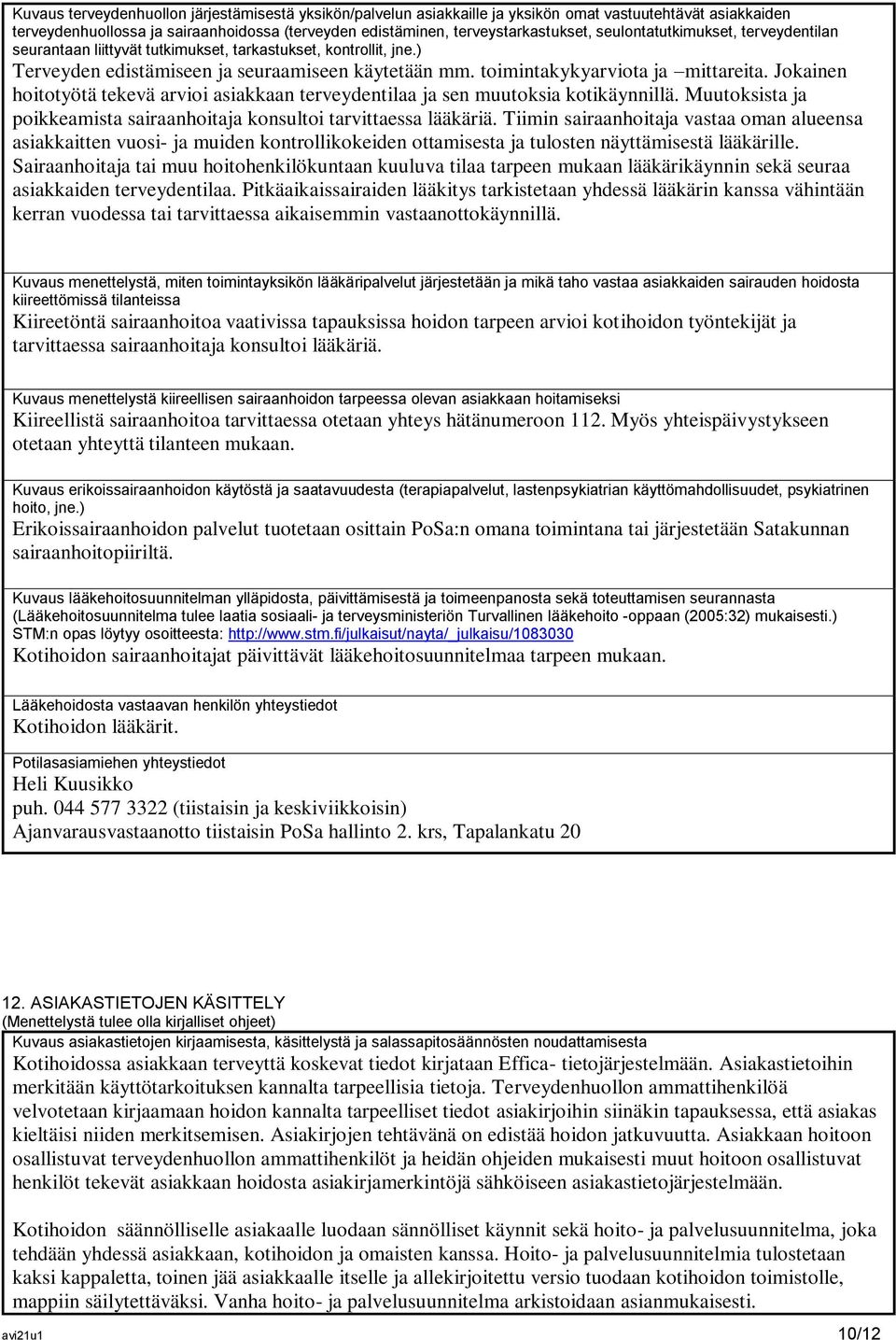 Jokainen hoitotyötä tekevä arvioi asiakkaan terveydentilaa ja sen muutoksia kotikäynnillä. Muutoksista ja poikkeamista sairaanhoitaja konsultoi tarvittaessa lääkäriä.