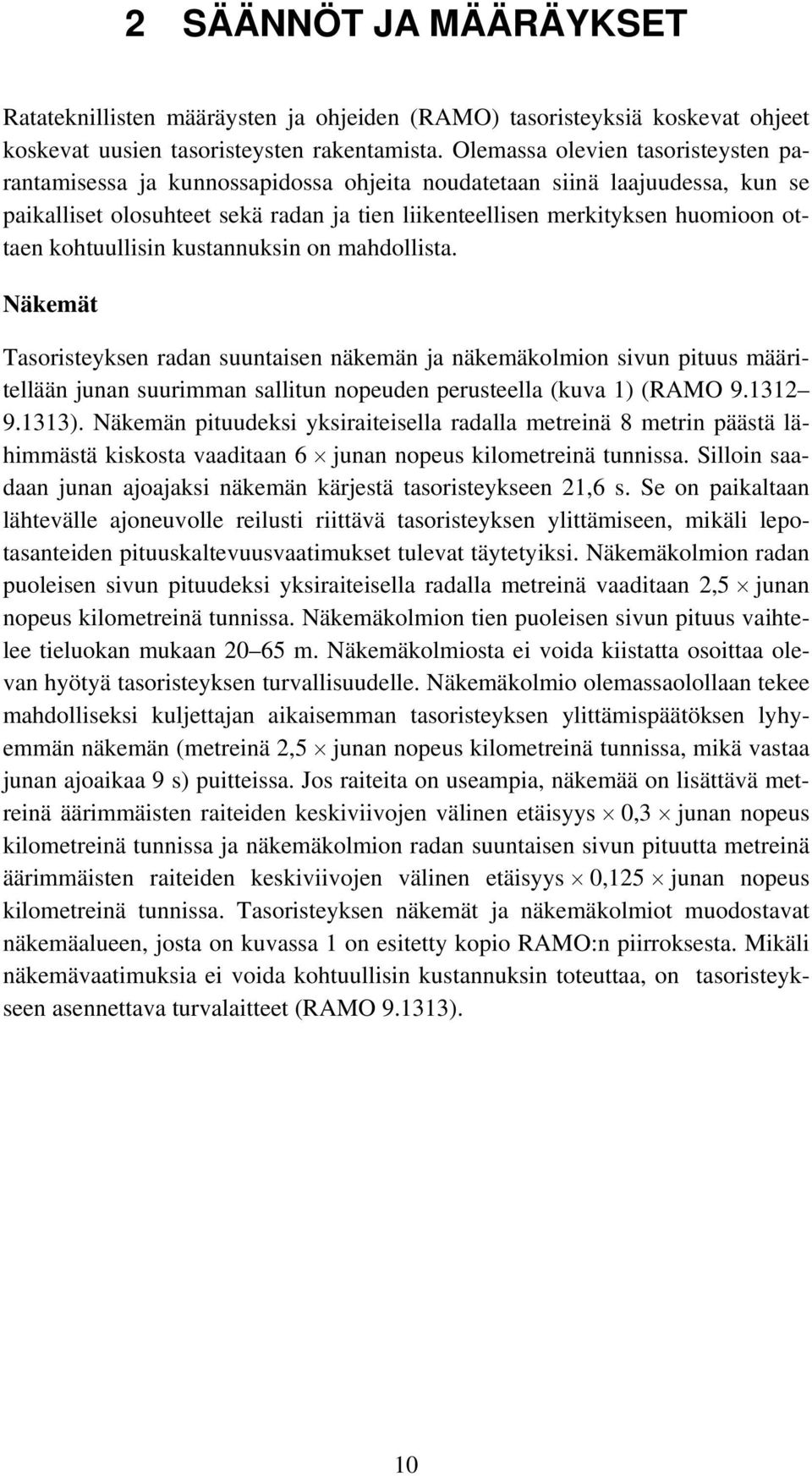 kohtuullisin kustannuksin on mahdollista. Näkemät Tasoristeyksen radan suuntaisen näkemän ja näkemäkolmion sivun pituus määritellään junan suurimman sallitun nopeuden perusteella (kuva 1) (RAMO 9.