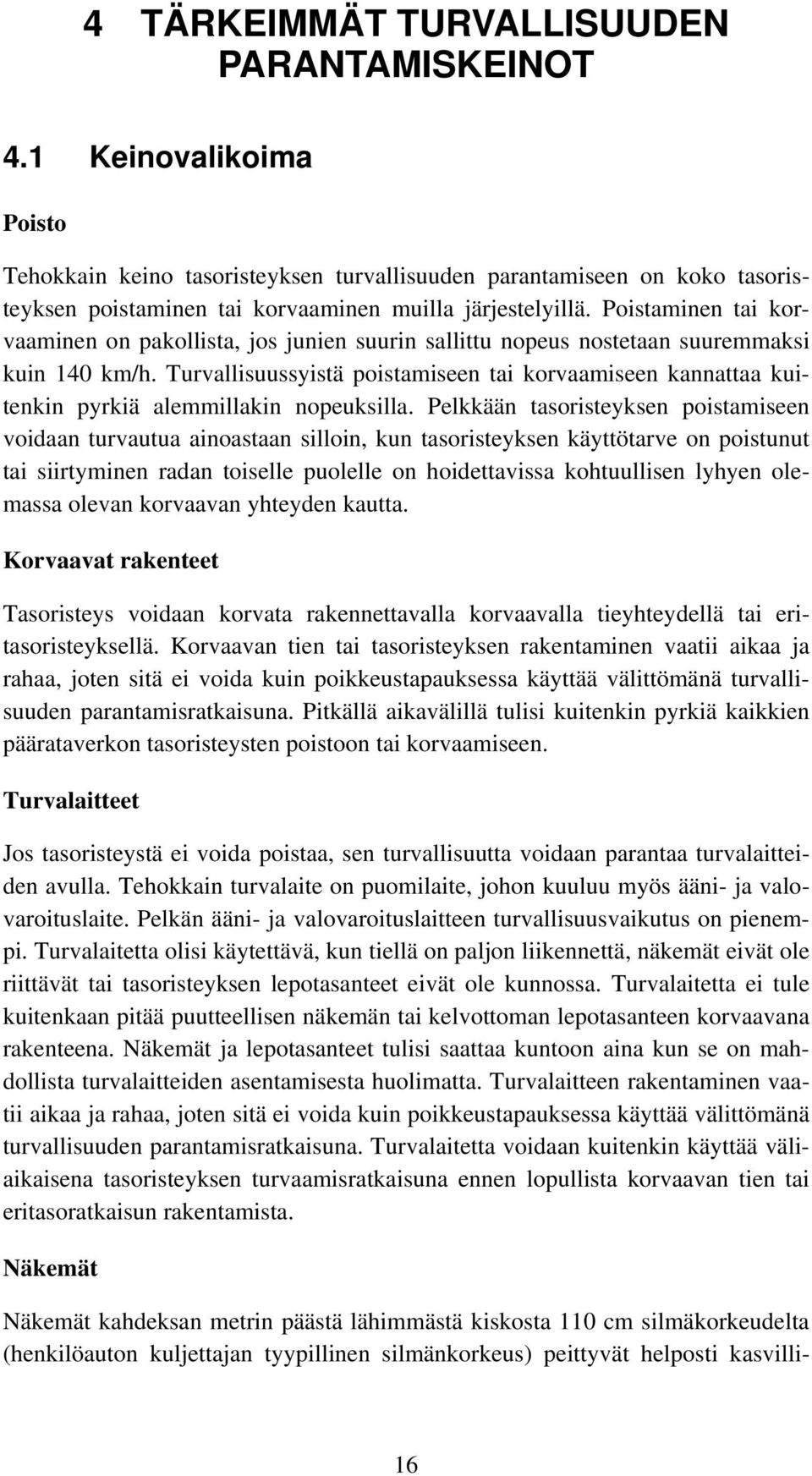 Poistaminen tai korvaaminen on pakollista, jos junien suurin sallittu nopeus nostetaan suuremmaksi kuin 140 km/h.