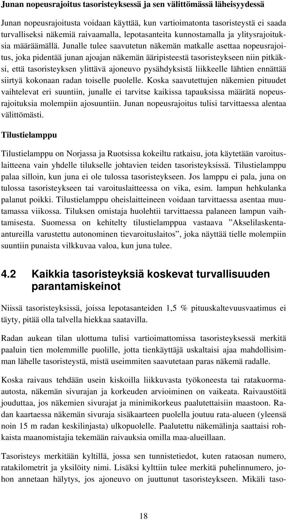 Junalle tulee saavutetun näkemän matkalle asettaa nopeusrajoitus, joka pidentää junan ajoajan näkemän ääripisteestä tasoristeykseen niin pitkäksi, että tasoristeyksen ylittävä ajoneuvo pysähdyksistä