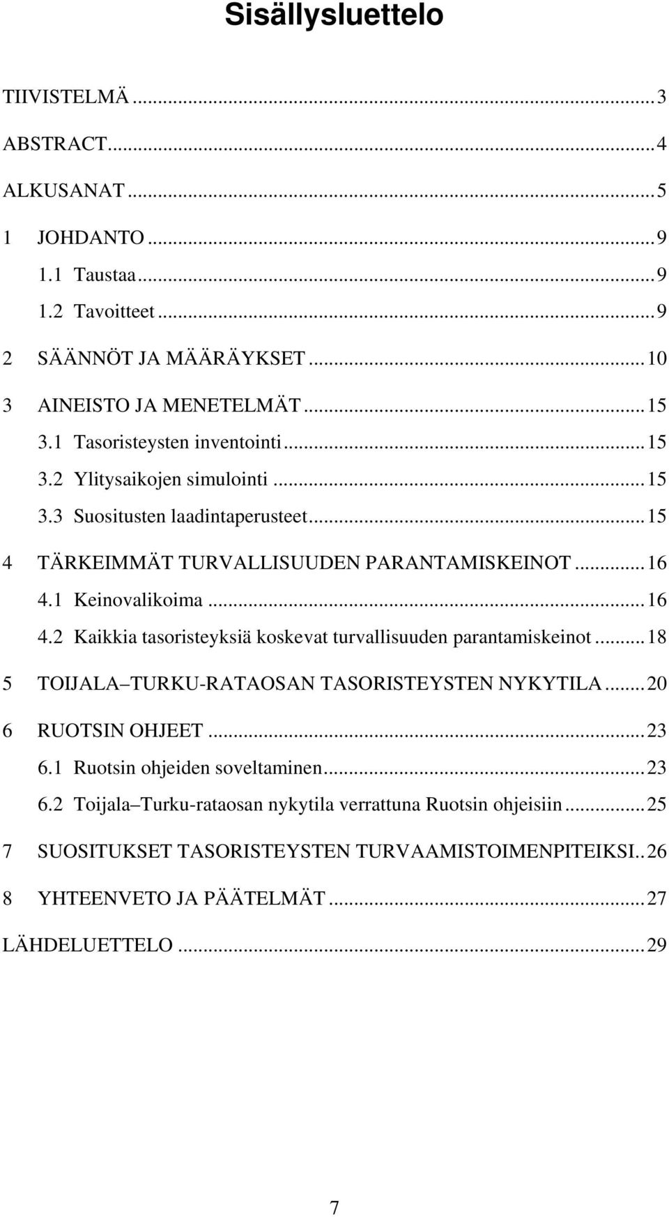 ..16 4.2 Kaikkia tasoristeyksiä koskevat turvallisuuden parantamiskeinot...18 5 TOIJALA TURKU-RATAOSAN TASORISTEYSTEN NYKYTILA...20 6 RUOTSIN OHJEET...23 6.