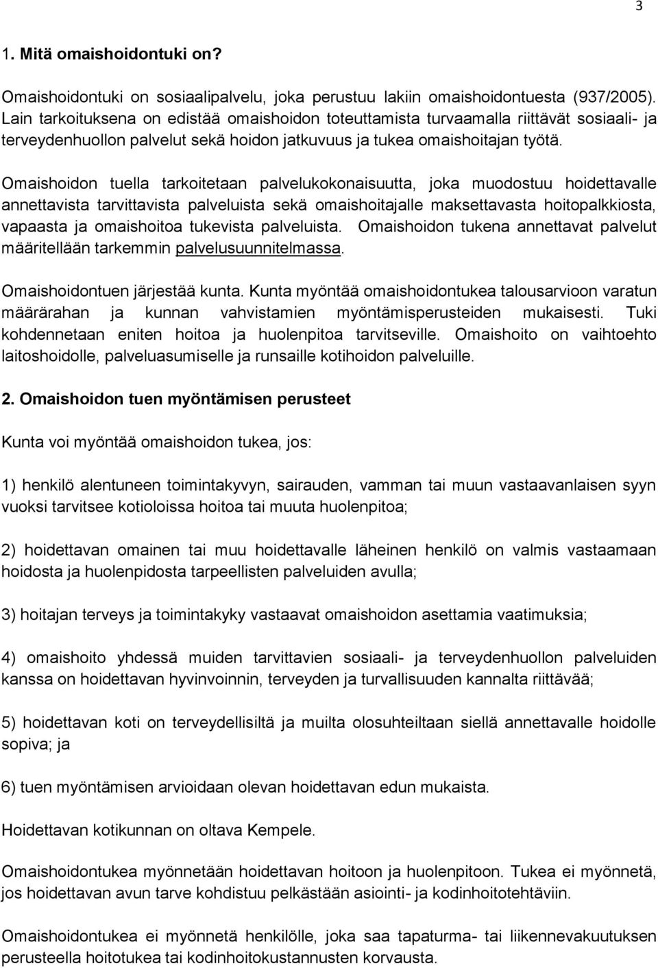 Omaishoidon tuella tarkoitetaan palvelukokonaisuutta, joka muodostuu hoidettavalle annettavista tarvittavista palveluista sekä omaishoitajalle maksettavasta hoitopalkkiosta, vapaasta ja omaishoitoa