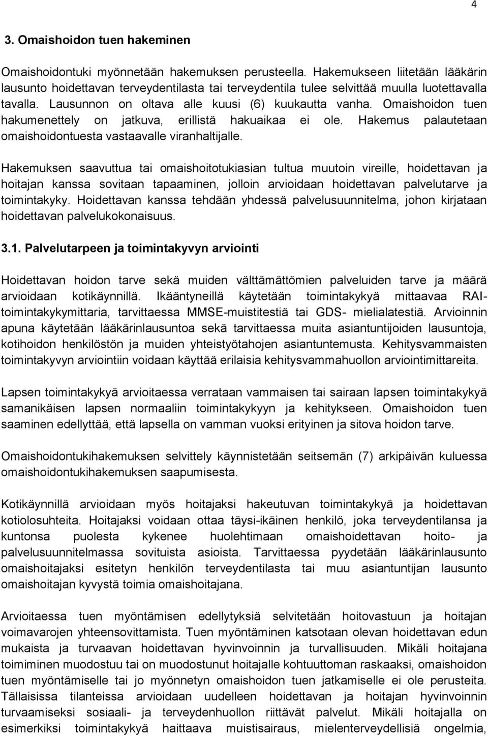 Omaishoidon tuen hakumenettely on jatkuva, erillistä hakuaikaa ei ole. Hakemus palautetaan omaishoidontuesta vastaavalle viranhaltijalle.
