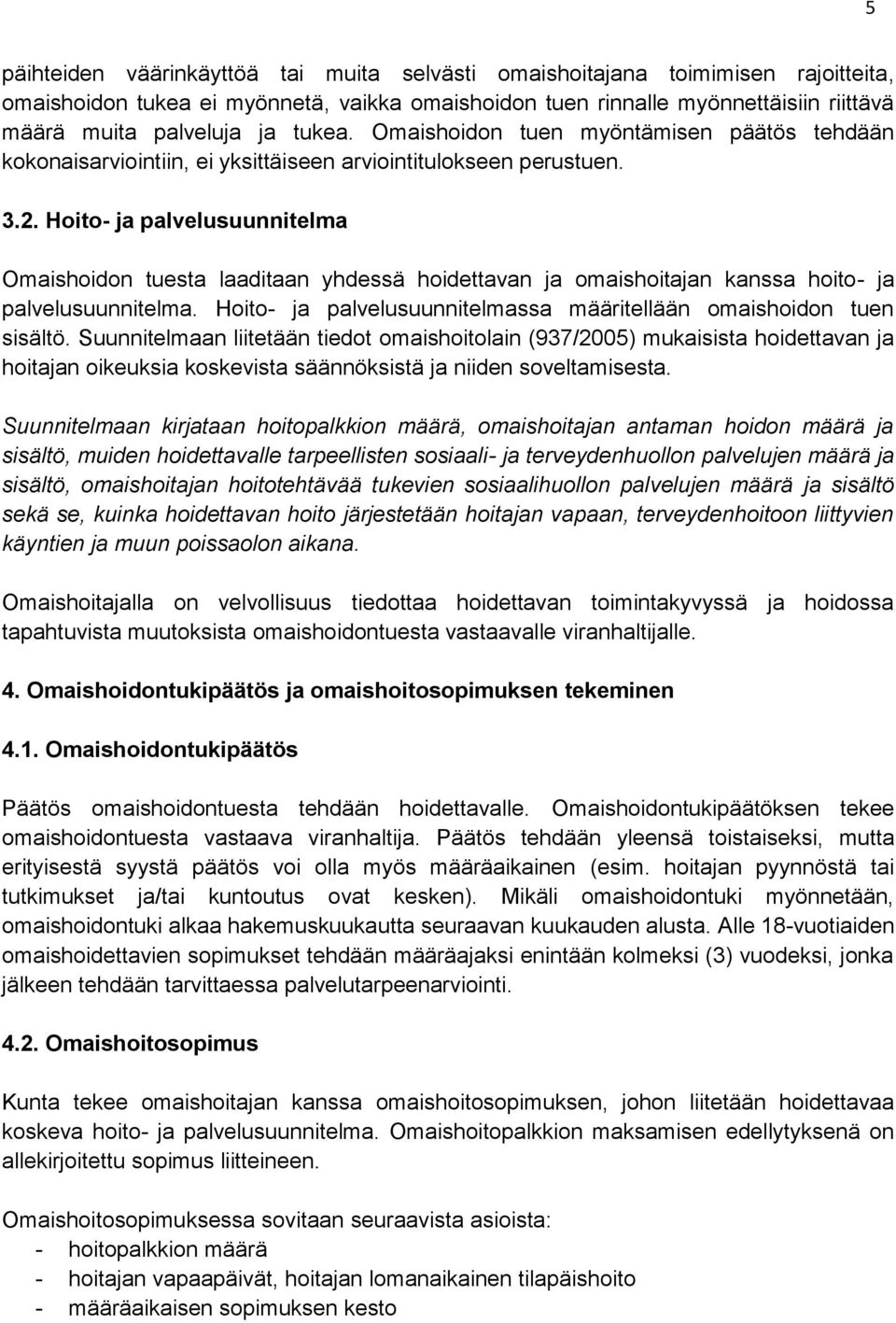 Hoito- ja palvelusuunnitelma Omaishoidon tuesta laaditaan yhdessä hoidettavan ja omaishoitajan kanssa hoito- ja palvelusuunnitelma.