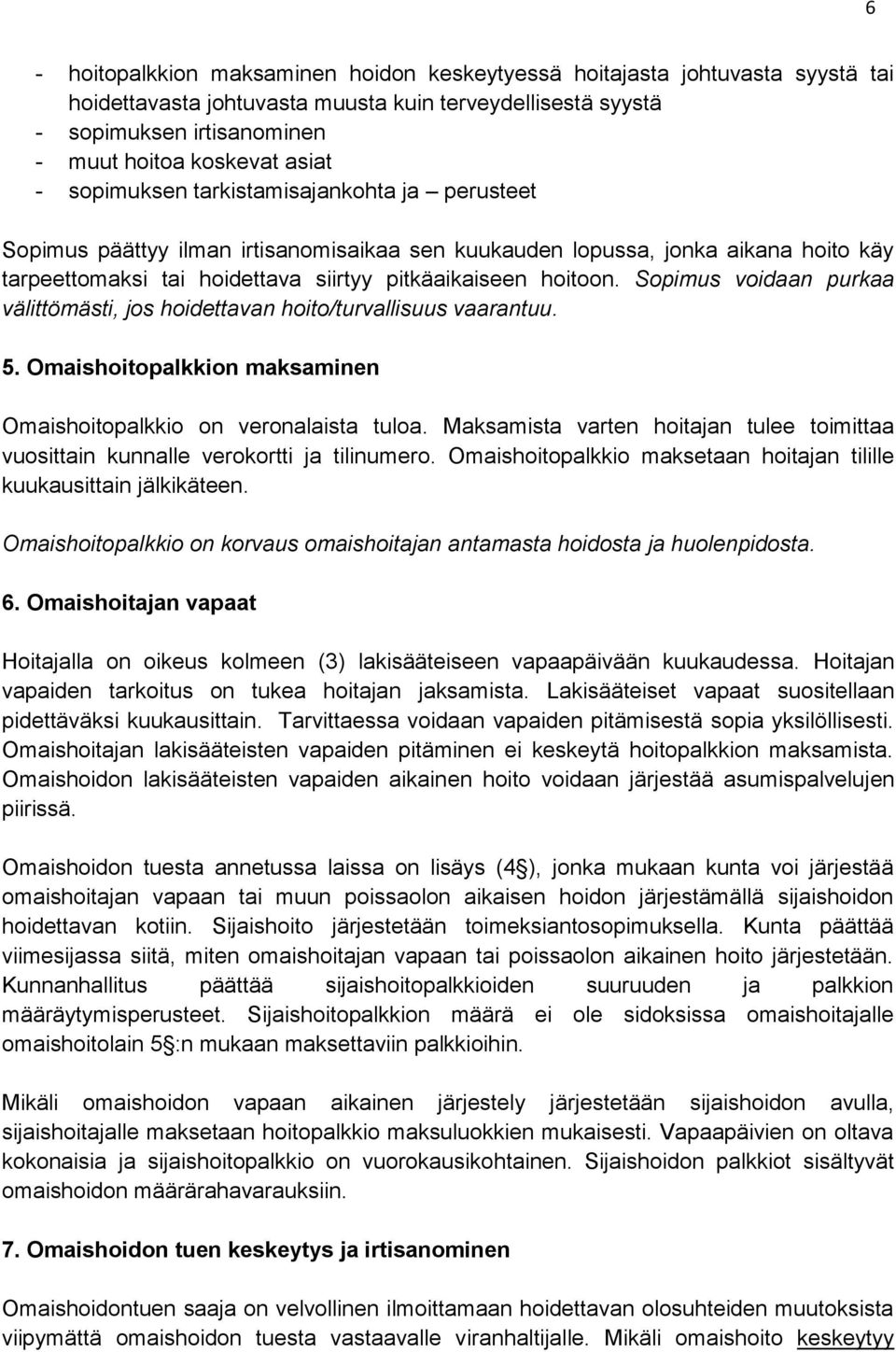 Sopimus voidaan purkaa välittömästi, jos hoidettavan hoito/turvallisuus vaarantuu. 5. Omaishoitopalkkion maksaminen Omaishoitopalkkio on veronalaista tuloa.