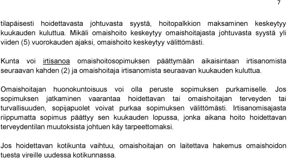 Kunta voi irtisanoa omaishoitosopimuksen päättymään aikaisintaan irtisanomista seuraavan kahden (2) ja omaishoitaja irtisanomista seuraavan kuukauden kuluttua.