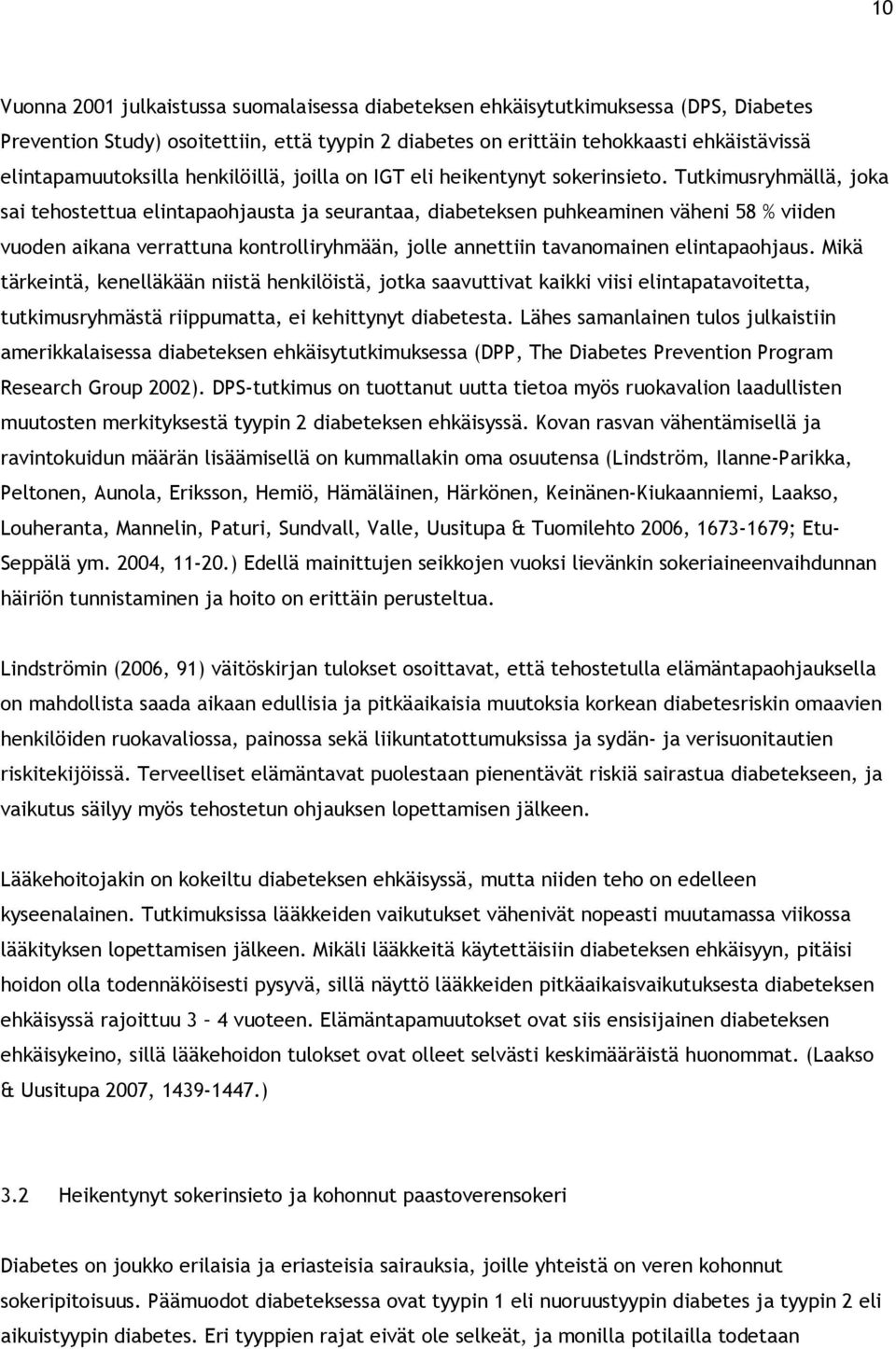 Tutkimusryhmällä, joka sai tehostettua elintapaohjausta ja seurantaa, diabeteksen puhkeaminen väheni 58 % viiden vuoden aikana verrattuna kontrolliryhmään, jolle annettiin tavanomainen elintapaohjaus.