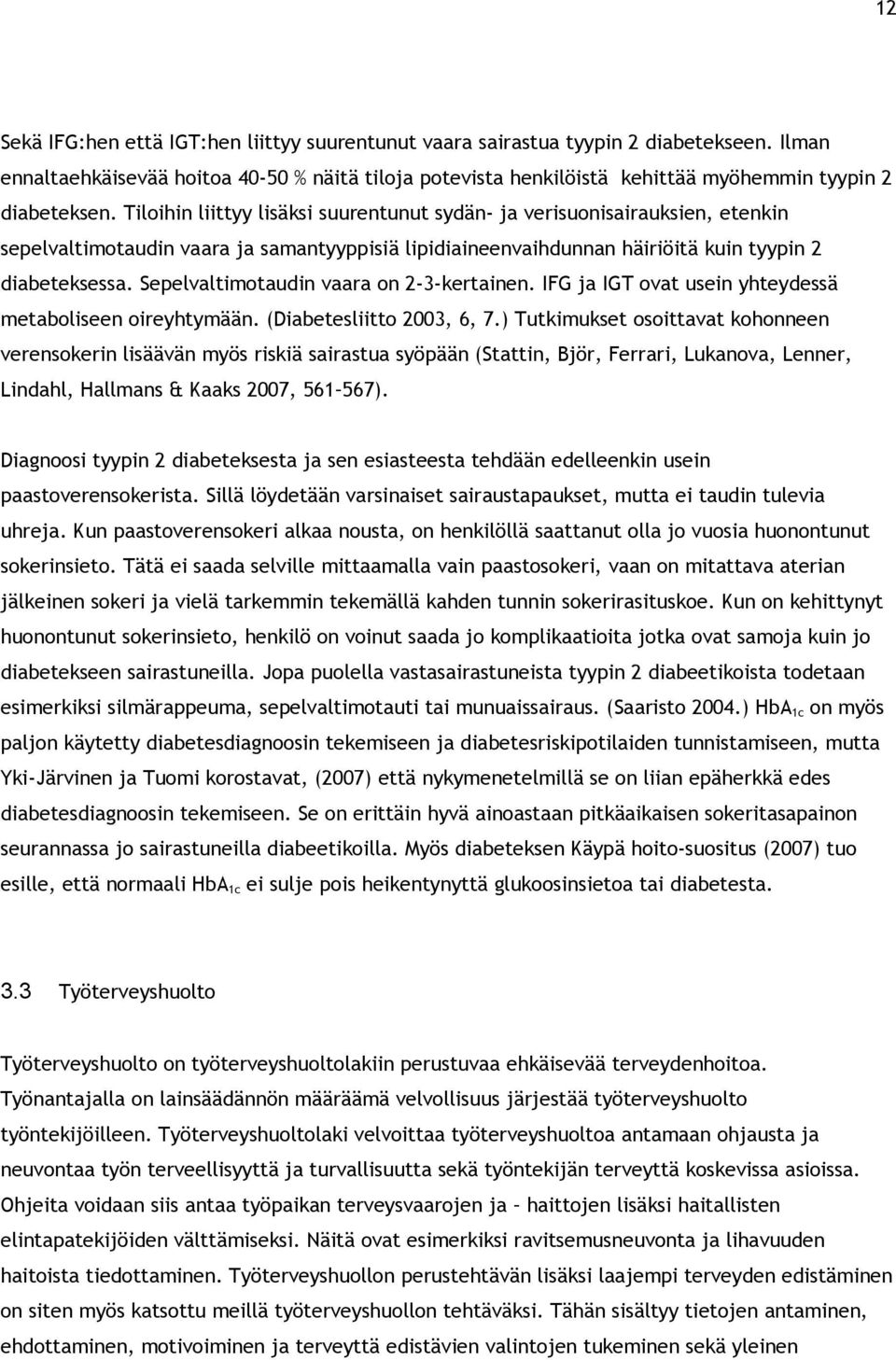 Tiloihin liittyy lisäksi suurentunut sydän- ja verisuonisairauksien, etenkin sepelvaltimotaudin vaara ja samantyyppisiä lipidiaineenvaihdunnan häiriöitä kuin tyypin 2 diabeteksessa.