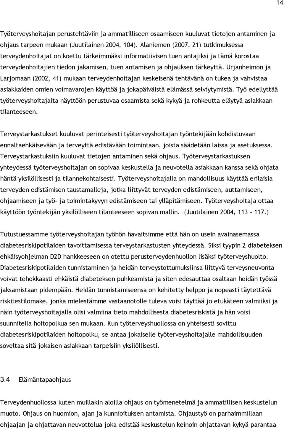 Urjanheimon ja Larjomaan (2002, 41) mukaan terveydenhoitajan keskeisenä tehtävänä on tukea ja vahvistaa asiakkaiden omien voimavarojen käyttöä ja jokapäiväistä elämässä selviytymistä.