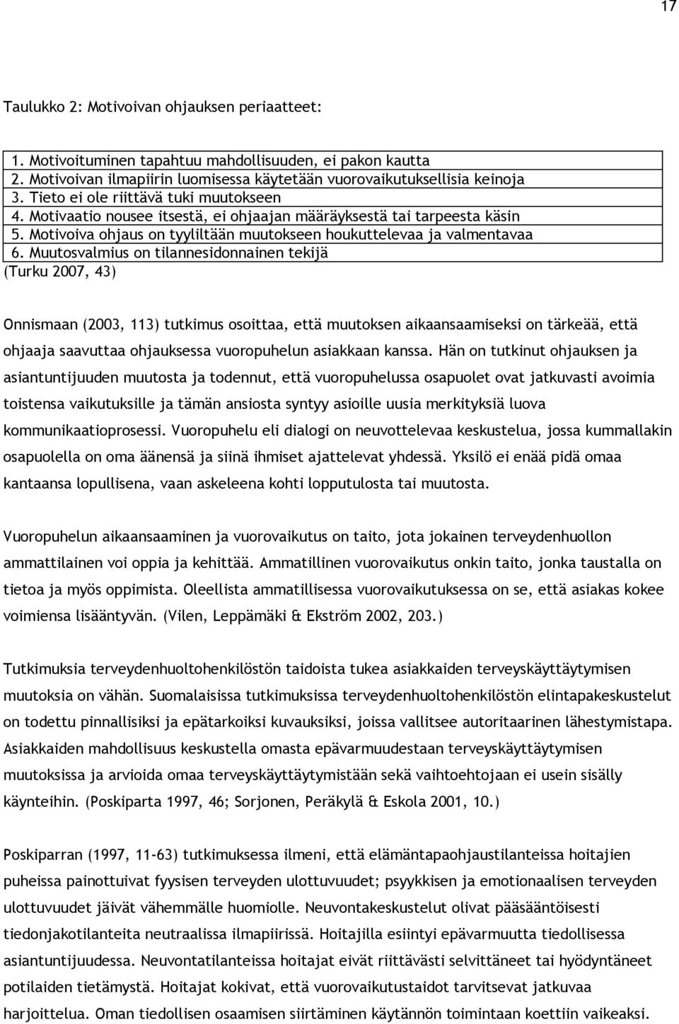 Muutosvalmius on tilannesidonnainen tekijä (Turku 2007, 43) Onnismaan (2003, 113) tutkimus osoittaa, että muutoksen aikaansaamiseksi on tärkeää, että ohjaaja saavuttaa ohjauksessa vuoropuhelun