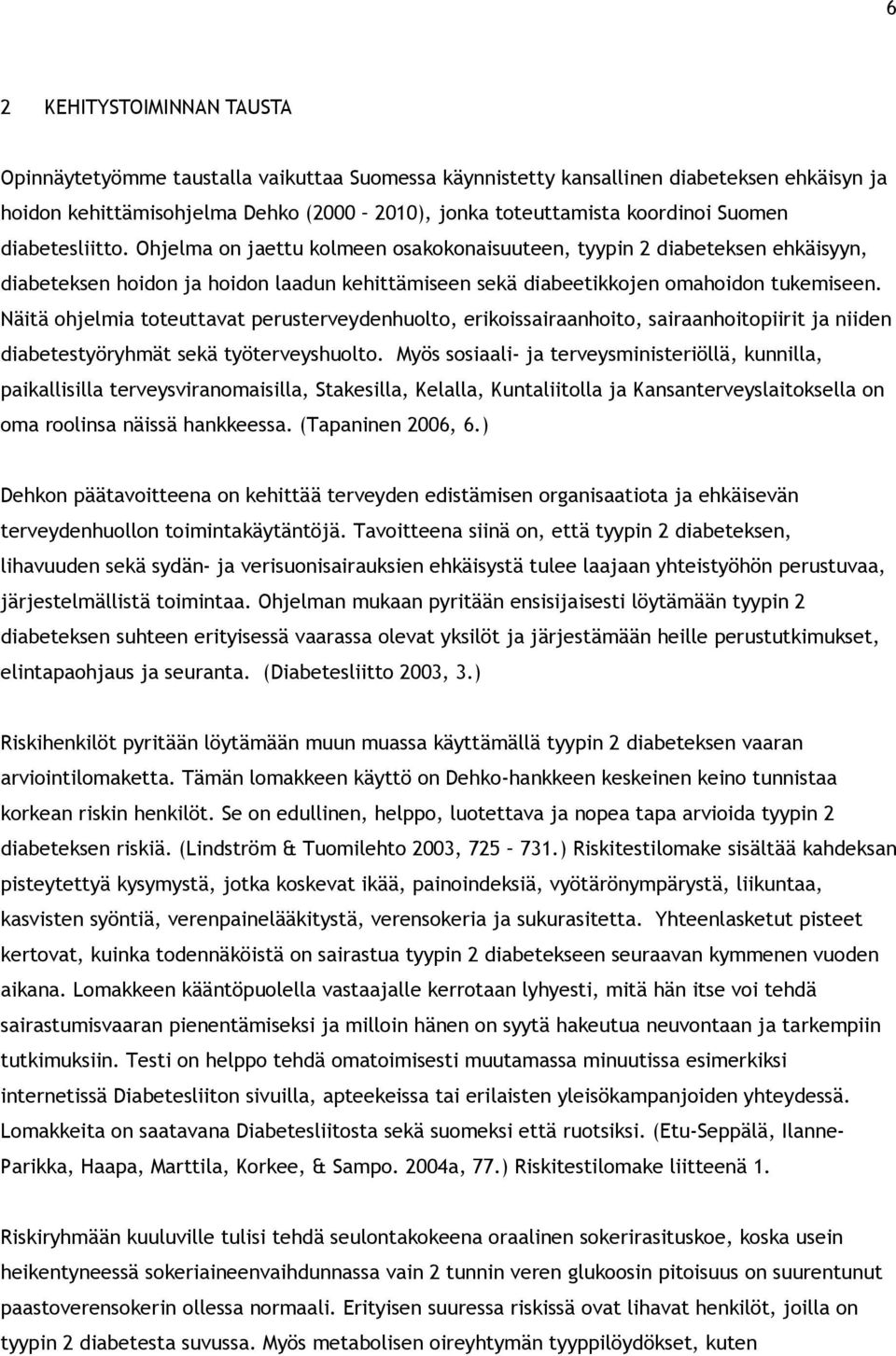 Näitä ohjelmia toteuttavat perusterveydenhuolto, erikoissairaanhoito, sairaanhoitopiirit ja niiden diabetestyöryhmät sekä työterveyshuolto.