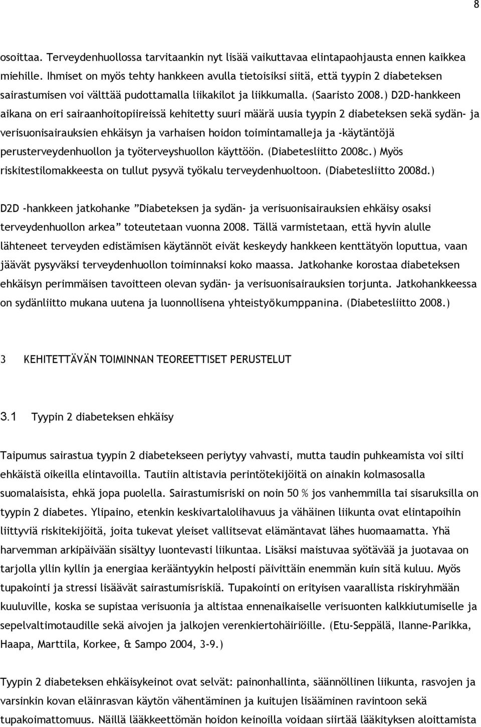 ) D2D-hankkeen aikana on eri sairaanhoitopiireissä kehitetty suuri määrä uusia tyypin 2 diabeteksen sekä sydän- ja verisuonisairauksien ehkäisyn ja varhaisen hoidon toimintamalleja ja -käytäntöjä