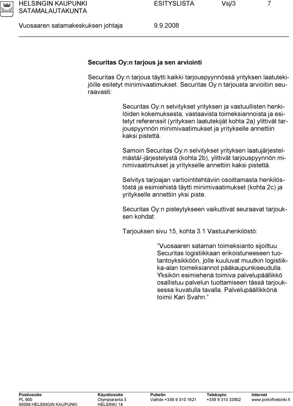 Securitas Oy:n tarjousta arvioitiin seuraavasti: Securitas Oy:n selvitykset yrityksen ja vastuullisten henkilöiden kokemuksesta, vastaavista toimeksiannoista ja esitetyt referenssit (yrityksen