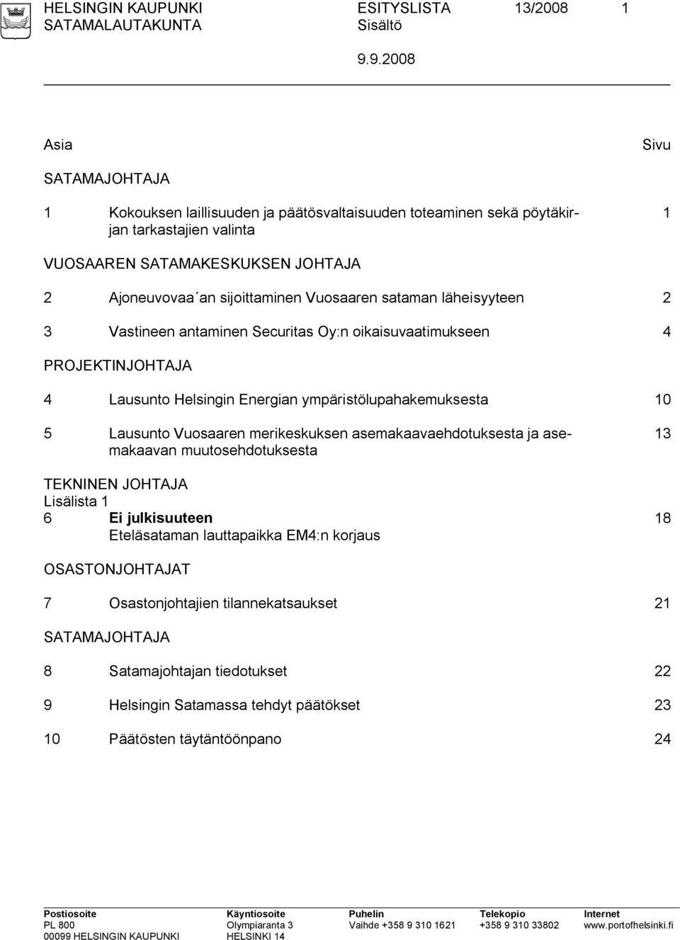 sijoittaminen Vuosaaren sataman läheisyyteen 2 3 Vastineen antaminen Securitas Oy:n oikaisuvaatimukseen 4 PROJEKTINJOHTAJA 4 Lausunto Helsingin Energian ympäristölupahakemuksesta 10 5 Lausunto