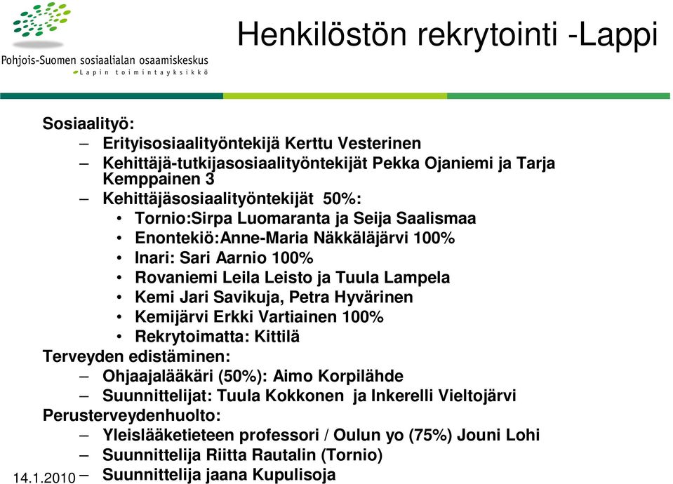 Lampela Kemi Jari Savikuja, Petra Hyvärinen Kemijärvi Erkki Vartiainen 100% Rekrytoimatta: Kittilä Terveyden edistäminen: Ohjaajalääkäri (50%): Aimo Korpilähde