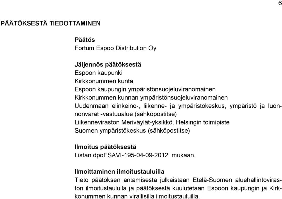 Meriväylät-yksikkö, Helsingin toimipiste Suomen ympäristökeskus (sähköpostitse) Ilmoitus päätöksestä Listan dpoesavi-195-04-09-2012 mukaan.