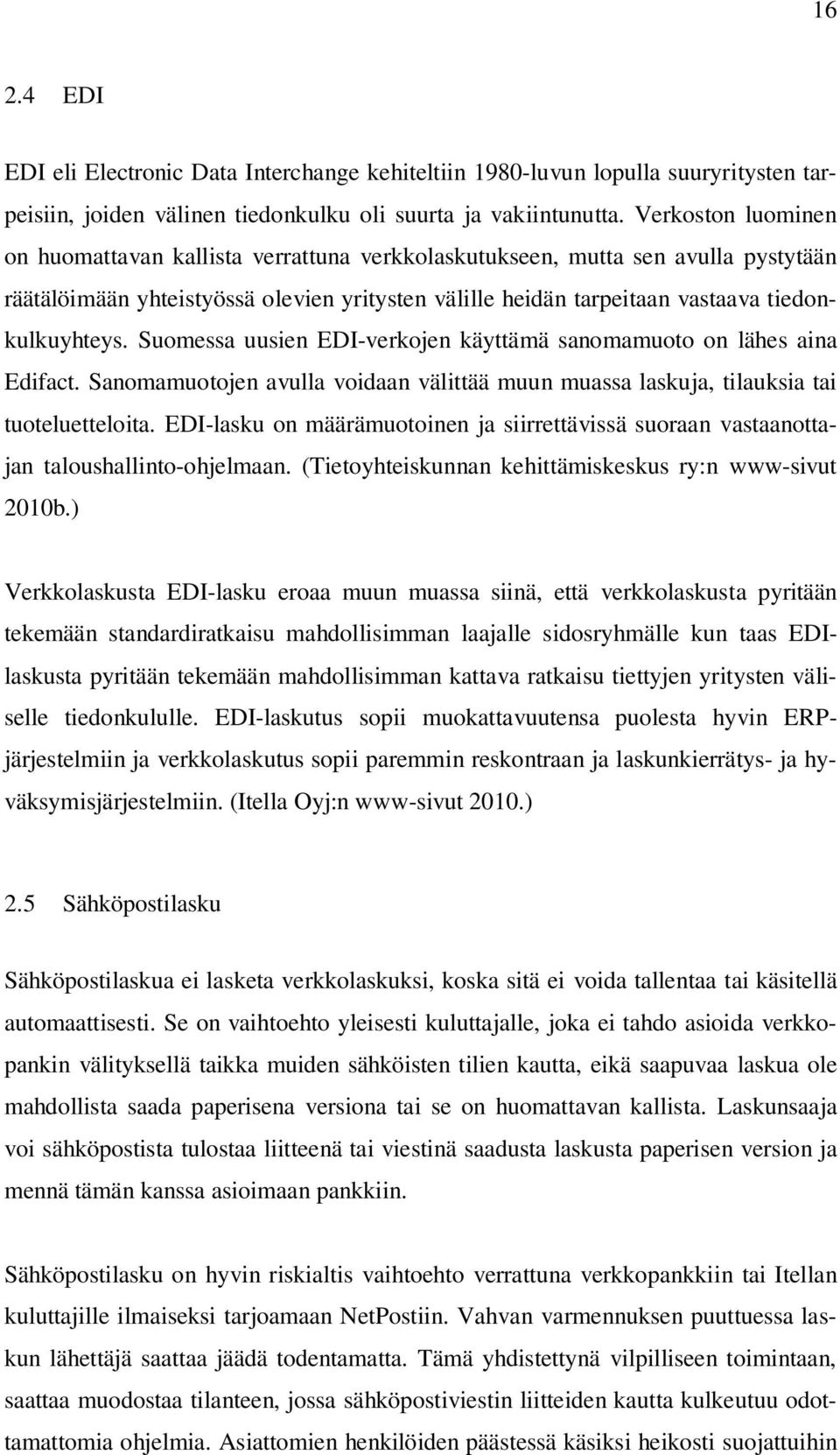 Suomessa uusien EDI-verkojen käyttämä sanomamuoto on lähes aina Edifact. Sanomamuotojen avulla voidaan välittää muun muassa laskuja, tilauksia tai tuoteluetteloita.