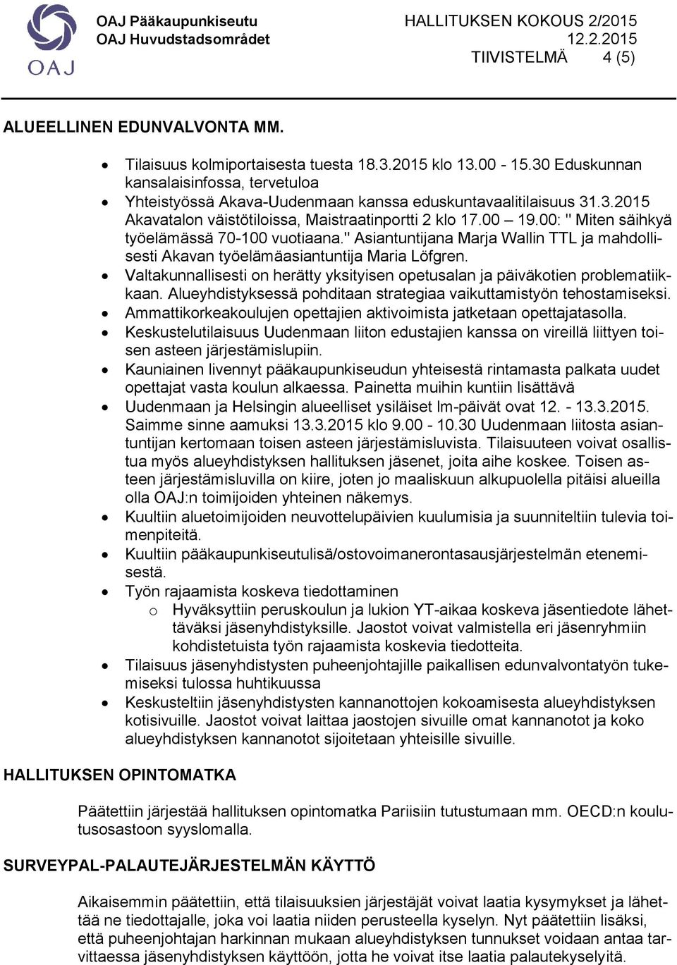 00: " Miten säihkyä työelämässä 70-100 vuotiaana." Asiantuntijana Marja Wallin TTL ja mahdollisesti Akavan työelämäasiantuntija Maria Löfgren.