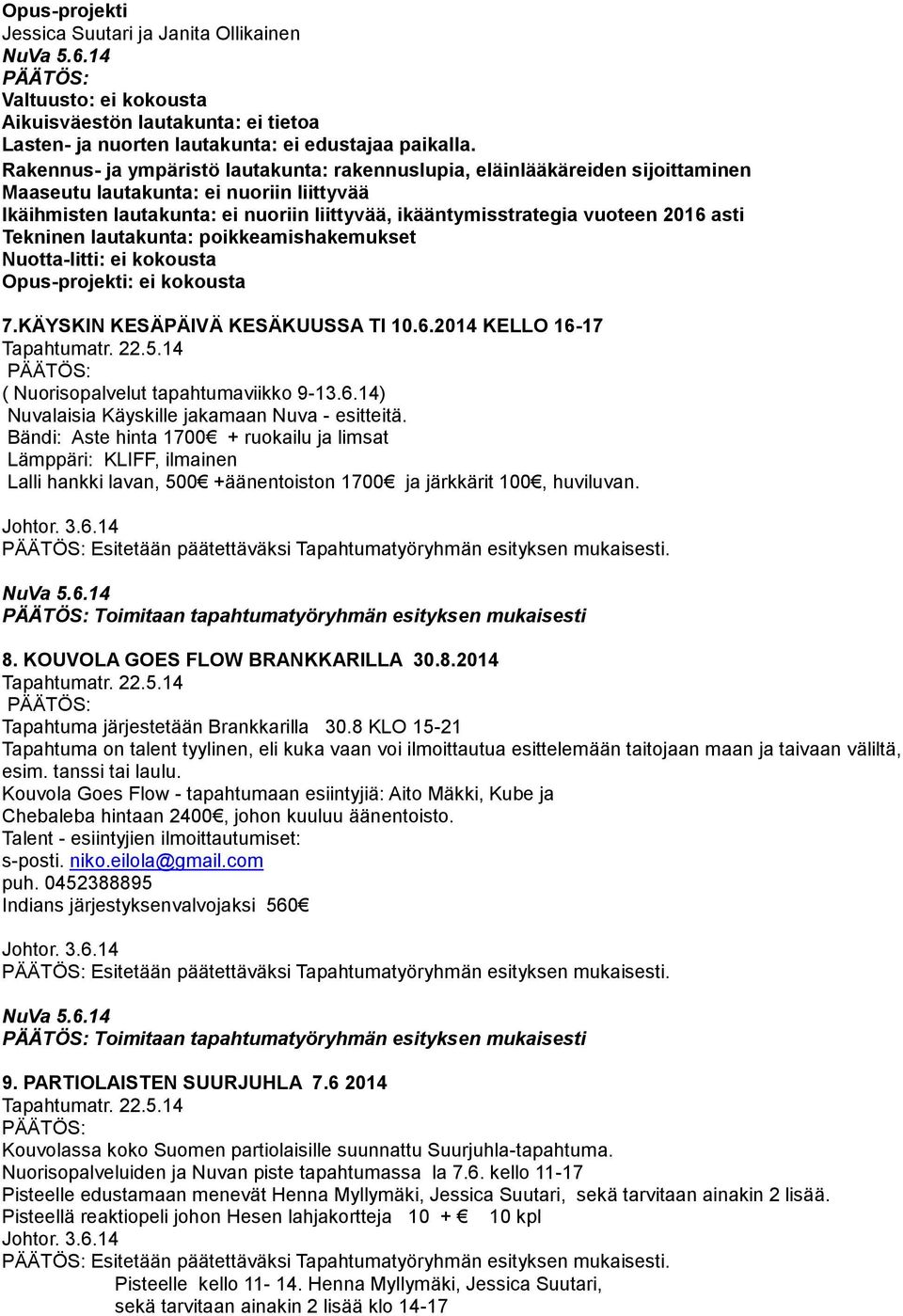 2016 asti Tekninen lautakunta: poikkeamishakemukset Nuotta-Iitti: ei kokousta Opus-projekti: ei kokousta 7.KÄYSKIN KESÄPÄIVÄ KESÄKUUSSA TI 10.6.2014 KELLO 16-17 ( Nuorisopalvelut tapahtumaviikko 9-13.