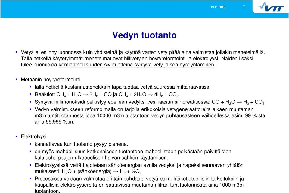 Metaanin höyryreformointi tällä hetkellä kustannustehokkain tapa tuottaa vetyä suuressa mittakaavassa Reaktiot: CH 4 + H 2 O 3H 2 + CO ja CH 4 + 2H 2 O 4H 2 + CO 2 Syntyvä hiilimonoksidi pelkistyy