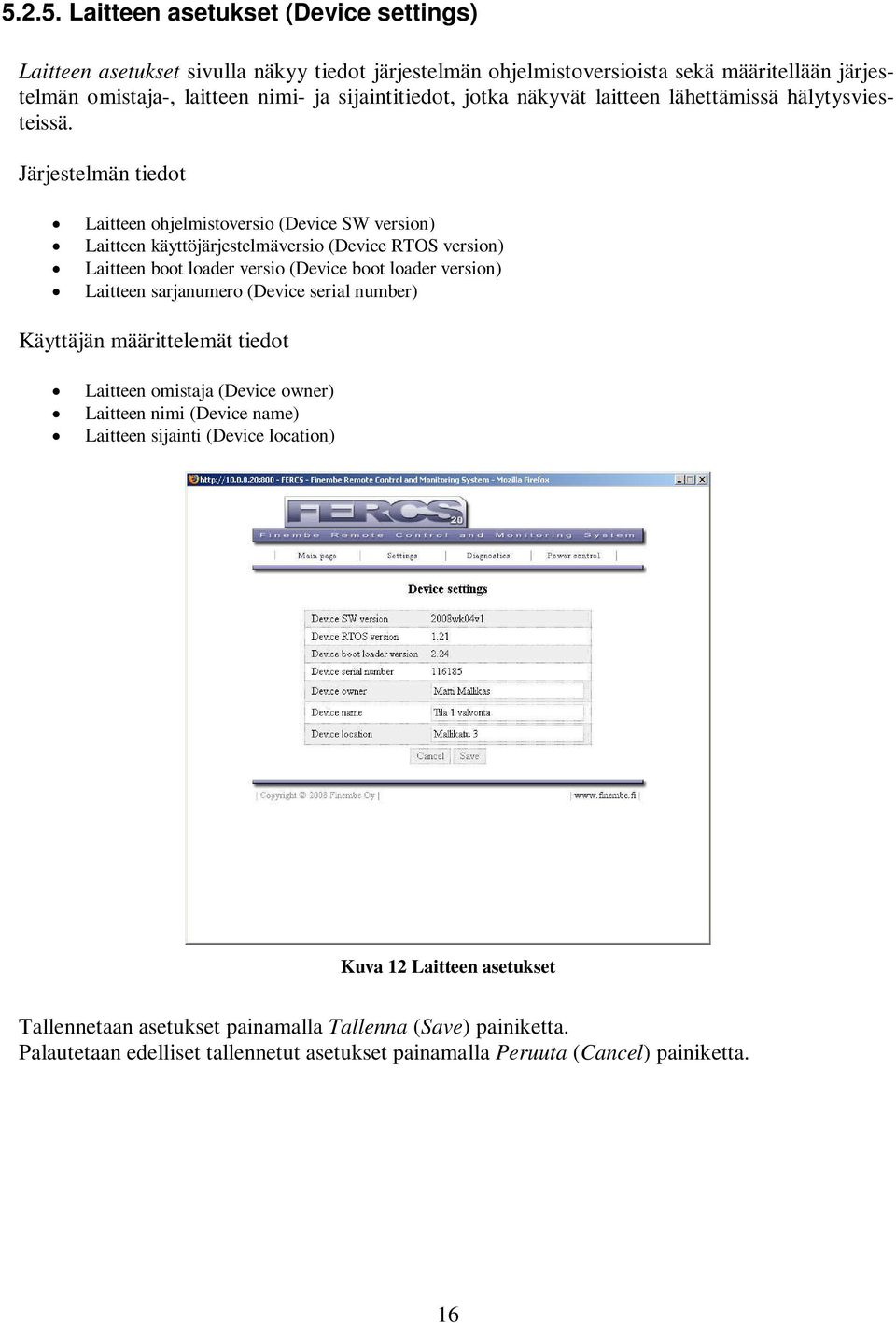 Järjestelmän tiedot Laitteen ohjelmistoversio (Device SW version) Laitteen käyttöjärjestelmäversio (Device RTOS version) Laitteen boot loader versio (Device boot loader version) Laitteen