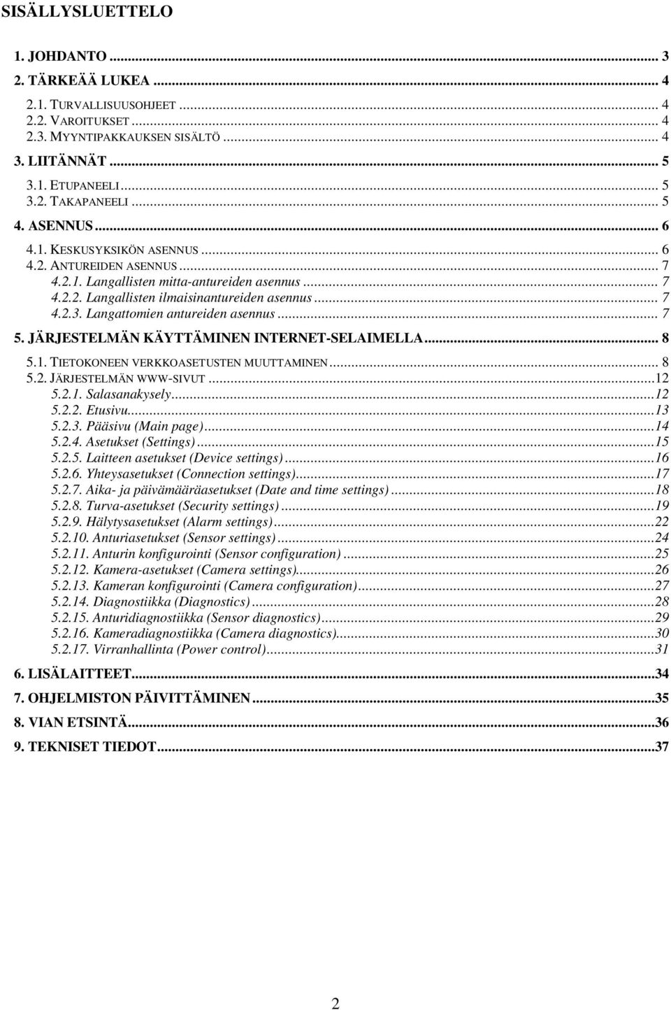 Langattomien antureiden asennus... 7 5. JÄRJESTELMÄN KÄYTTÄMINEN INTERNET-SELAIMELLA... 8 5.1. TIETOKONEEN VERKKOASETUSTEN MUUTTAMINEN... 8 5.2. JÄRJESTELMÄN WWW-SIVUT...12 5.2.1. Salasanakysely...12 5.2.2. Etusivu.