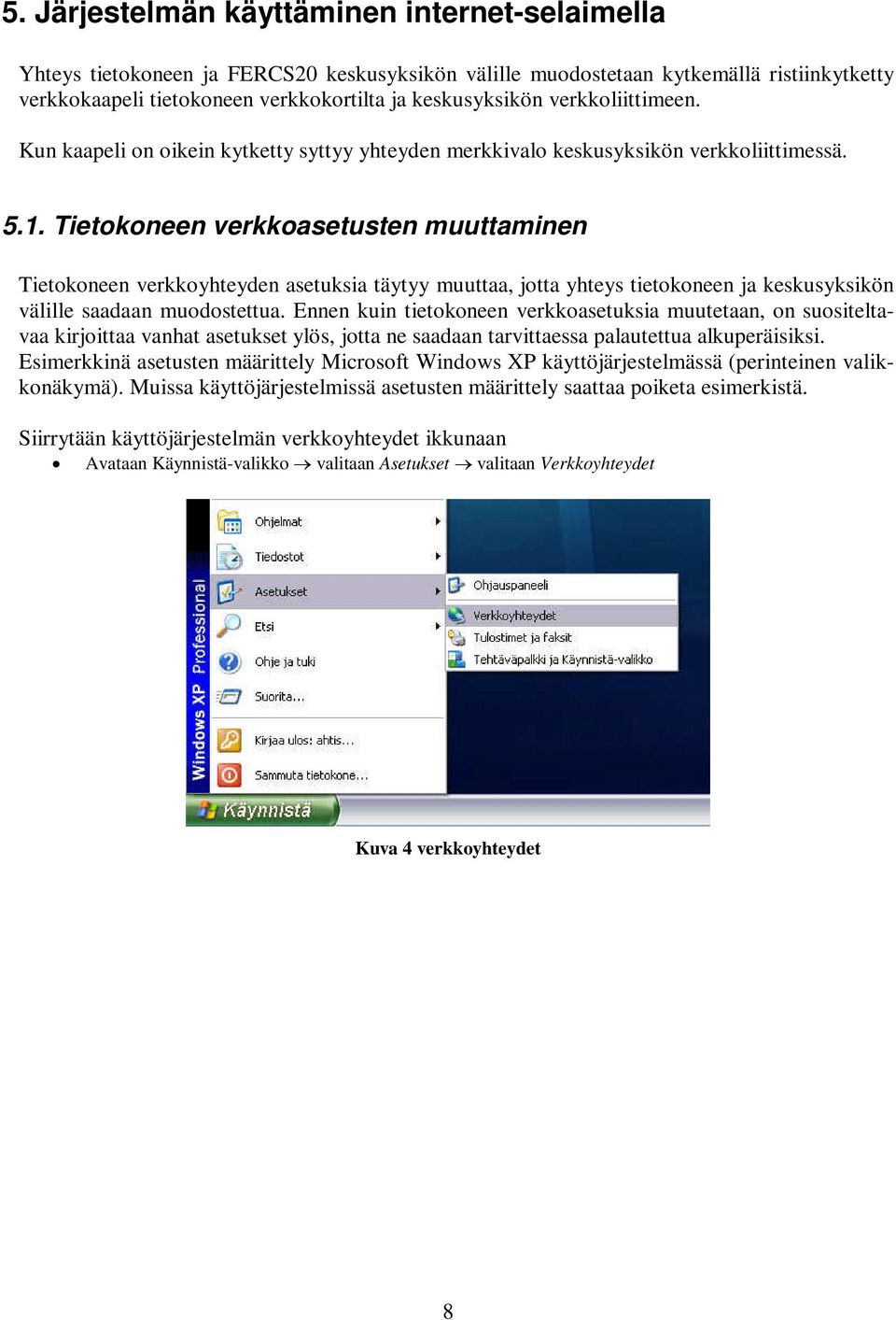 Tietokoneen verkkoasetusten muuttaminen Tietokoneen verkkoyhteyden asetuksia täytyy muuttaa, jotta yhteys tietokoneen ja keskusyksikön välille saadaan muodostettua.