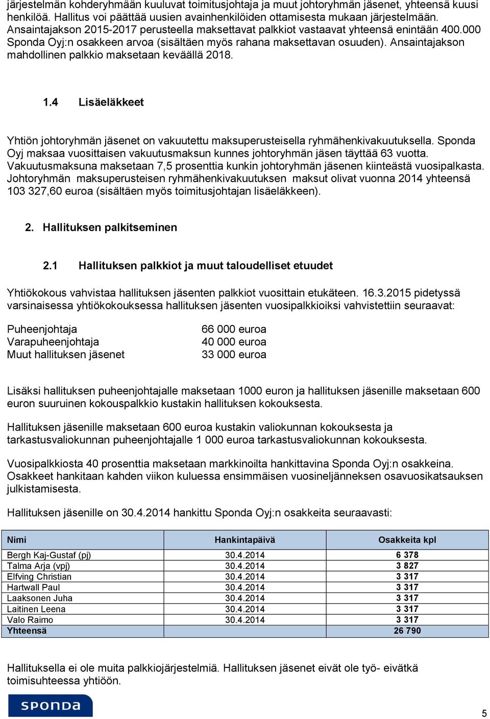 Ansaintajakson mahdollinen palkkio maksetaan keväällä 2018. 1.4 Lisäeläkkeet Yhtiön johtoryhmän jäsenet on vakuutettu maksuperusteisella ryhmähenkivakuutuksella.