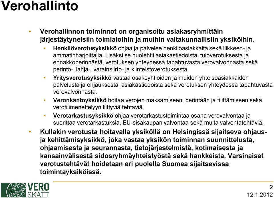 Lisäksi se huolehtii asiakastiedoista, tuloverotuksesta ja ennakkoperinnästä, verotuksen yhteydessä tapahtuvasta verovalvonnasta sekä perintö-, lahja-, varainsiirto- ja kiinteistöverotuksesta.