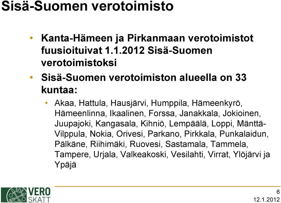 Hämeenlinna, Ikaalinen, Forssa, Janakkala, Jokioinen, Juupajoki, Kangasala, Kihniö, Lempäälä, Loppi, Mänttä-