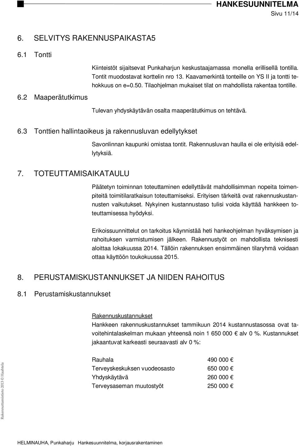 2 Maaperätutkimus Tulevan yhdyskäytävän osalta maaperätutkimus on tehtävä. 6.3 Tonttien hallintaoikeus ja rakennusluvan edellytykset Savonlinnan kaupunki omistaa tontit.
