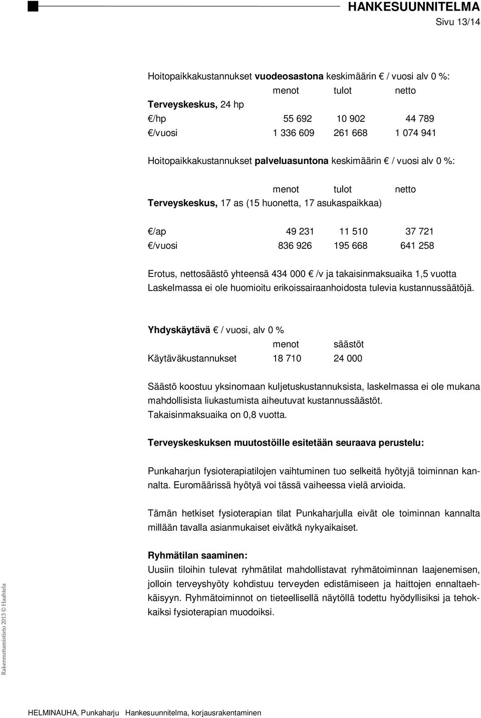 Erotus, nettosäästö yhteensä 434 000 /v ja takaisinmaksuaika 1,5 vuotta Laskelmassa ei ole huomioitu erikoissairaanhoidosta tulevia kustannussäätöjä.