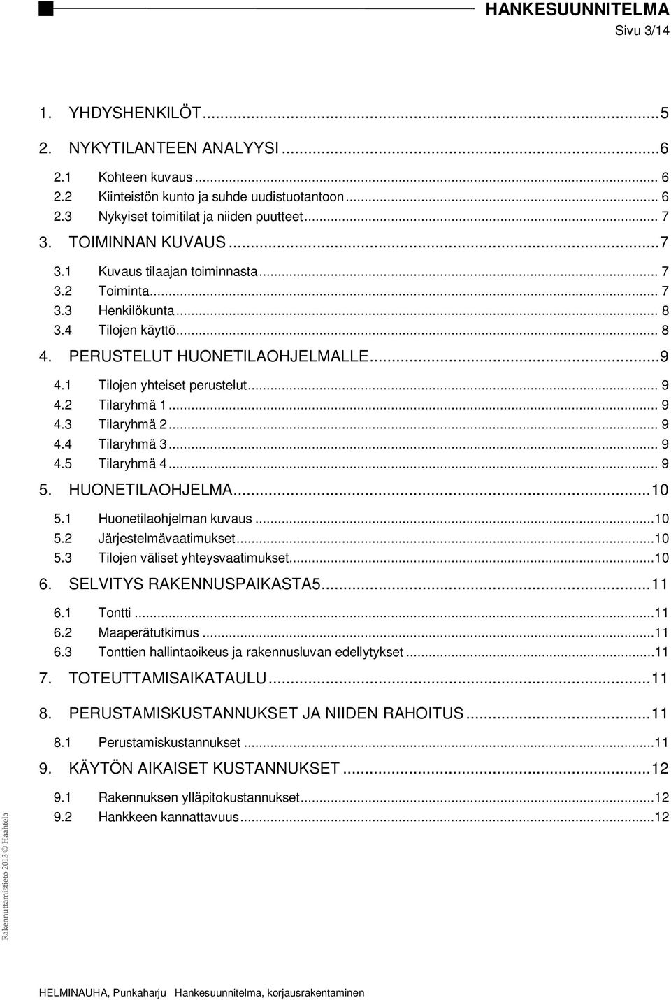 .. 9 4.3 Tilaryhmä 2... 9 4.4 Tilaryhmä 3... 9 4.5 Tilaryhmä 4... 9 5. HUONETILAOHJELMA... 10 5.1 Huonetilaohjelman kuvaus...10 5.2 Järjestelmävaatimukset...10 5.3 Tilojen väliset yhteysvaatimukset.