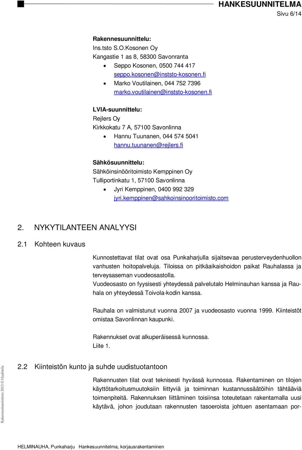 fi Sähkösuunnittelu: Sähköinsinööritoimisto Kemppinen Oy Tulliportinkatu 1, 57100 Savonlinna Jyri Kemppinen, 0400 992 329 jyri.kemppinen@sahkoinsinooritoimisto.com 2. NYKYTILANTEEN ANALYYSI 2.