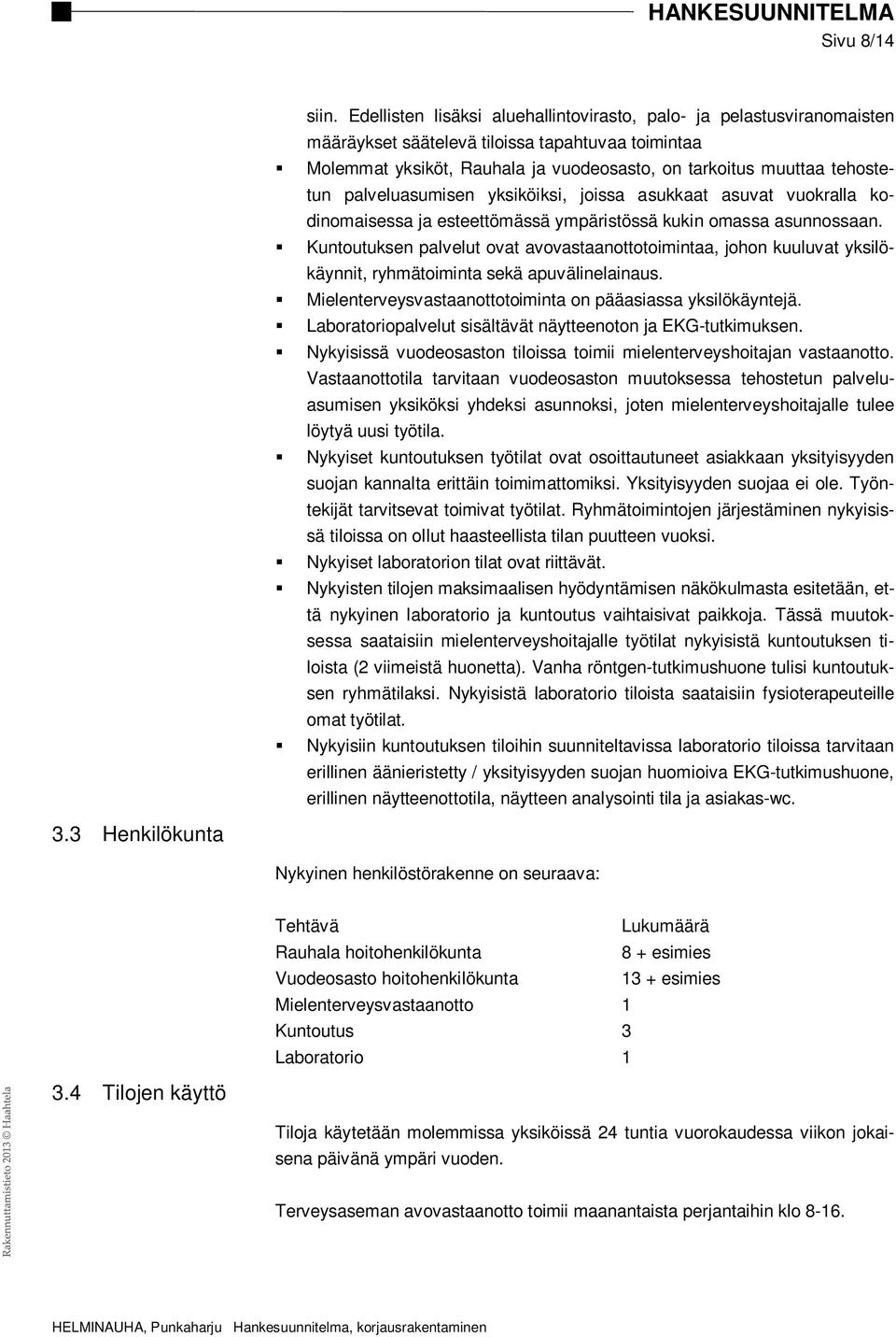 palveluasumisen yksiköiksi, joissa asukkaat asuvat vuokralla kodinomaisessa ja esteettömässä ympäristössä kukin omassa asunnossaan.