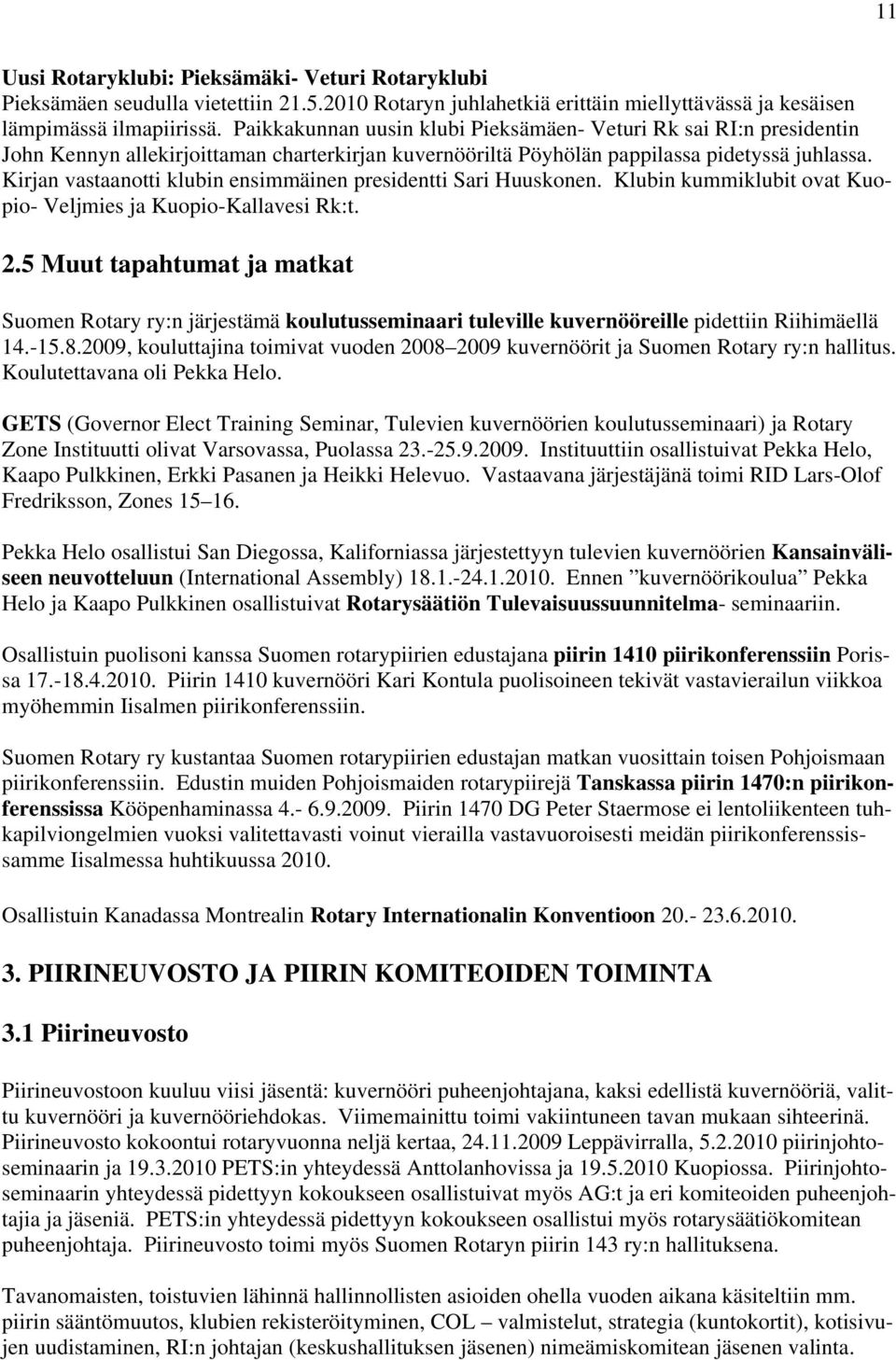 Kirjan vastaanotti klubin ensimmäinen presidentti Sari Huuskonen. Klubin kummiklubit ovat Kuopio- Veljmies ja Kuopio-Kallavesi Rk:t. 2.