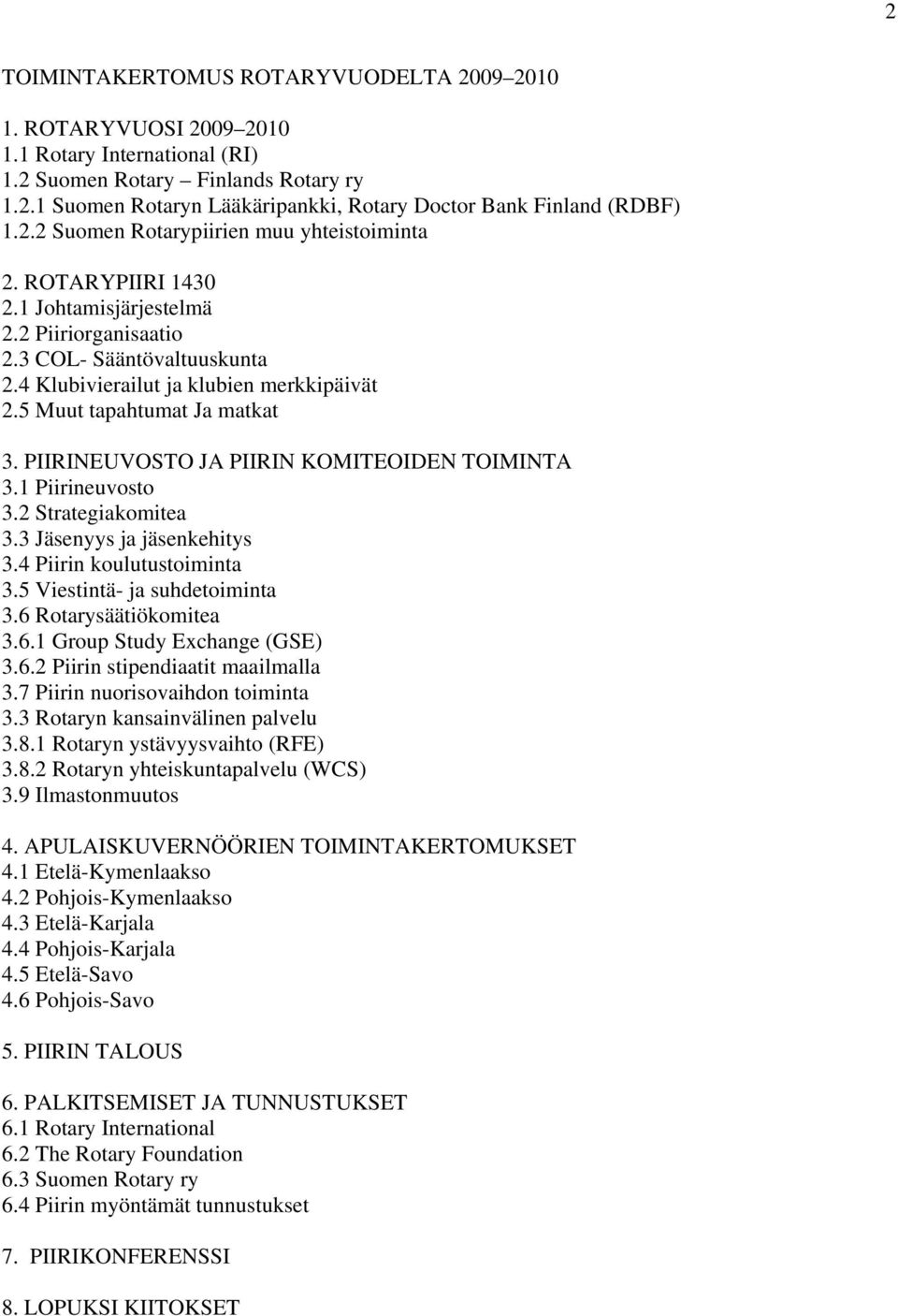 5 Muut tapahtumat Ja matkat 3. PIIRINEUVOSTO JA PIIRIN KOMITEOIDEN TOIMINTA 3.1 Piirineuvosto 3.2 Strategiakomitea 3.3 Jäsenyys ja jäsenkehitys 3.4 Piirin koulutustoiminta 3.