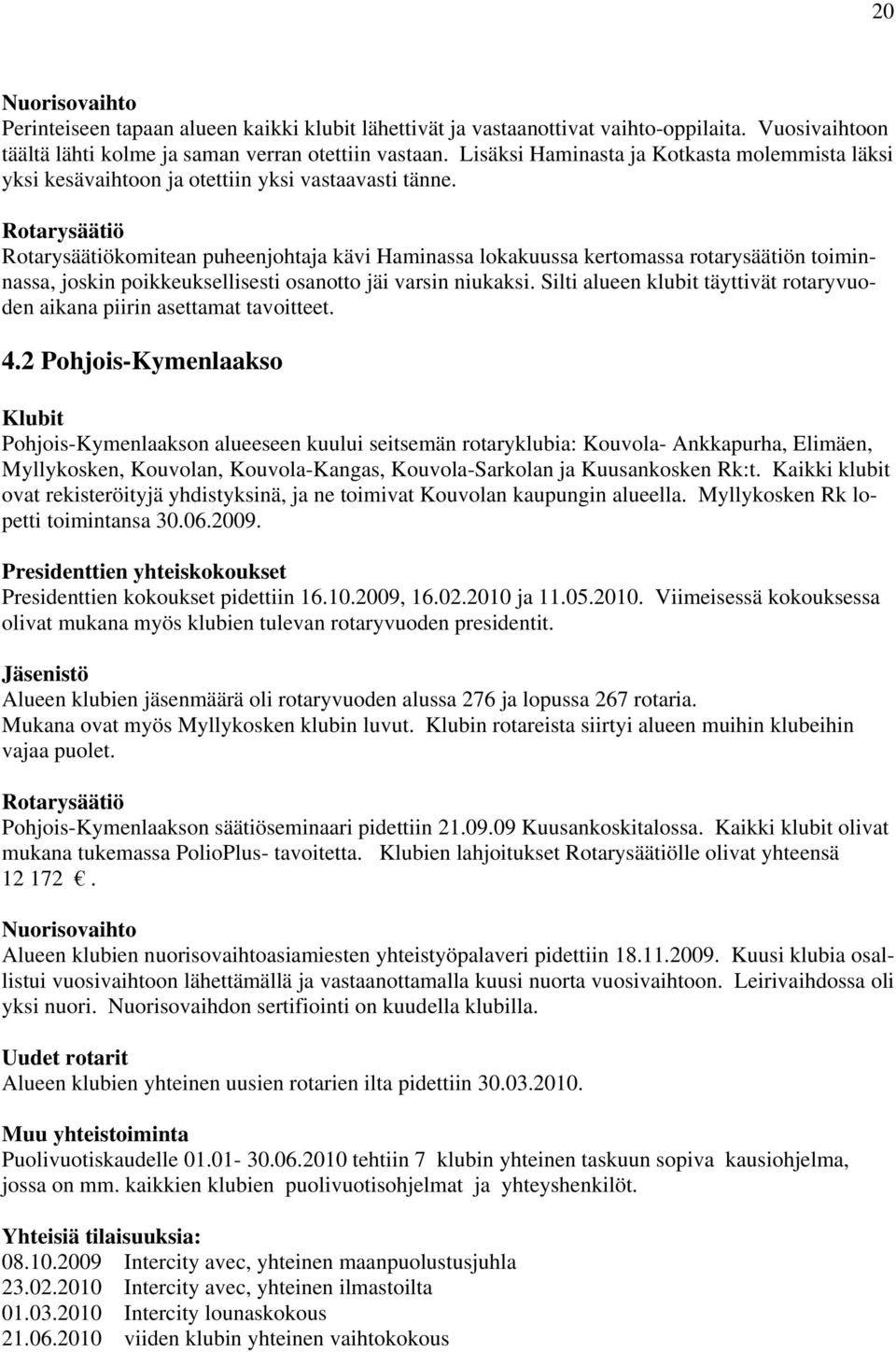 Rotarysäätiö Rotarysäätiökomitean puheenjohtaja kävi Haminassa lokakuussa kertomassa rotarysäätiön toiminnassa, joskin poikkeuksellisesti osanotto jäi varsin niukaksi.