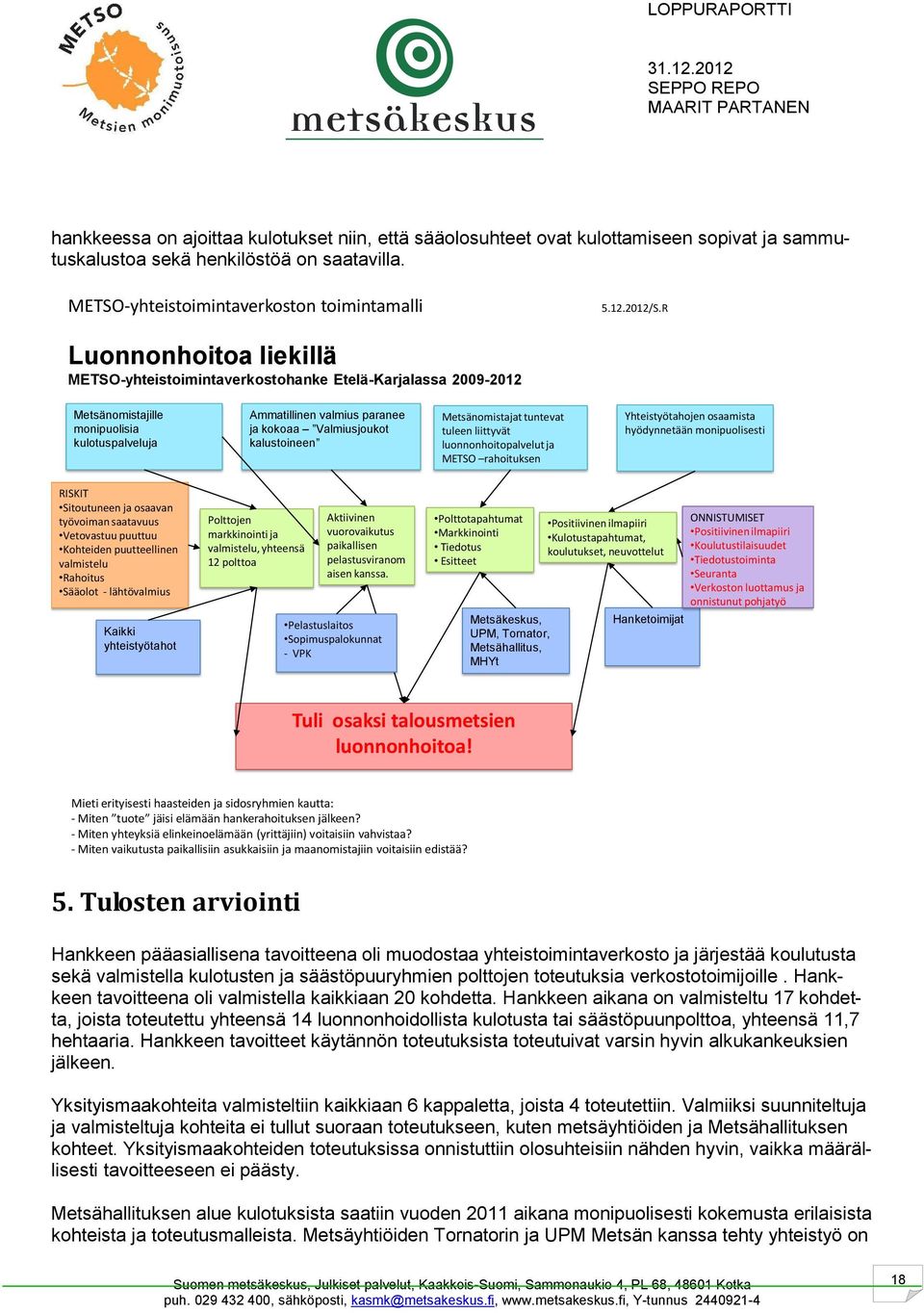 Metsänomistajat tuntevat tuleen liittyvät luonnonhoitopalvelut ja METSO rahoituksen Yhteistyötahojen osaamista hyödynnetään monipuolisesti RISKIT Sitoutuneen ja osaavan työvoiman saatavuus Vetovastuu