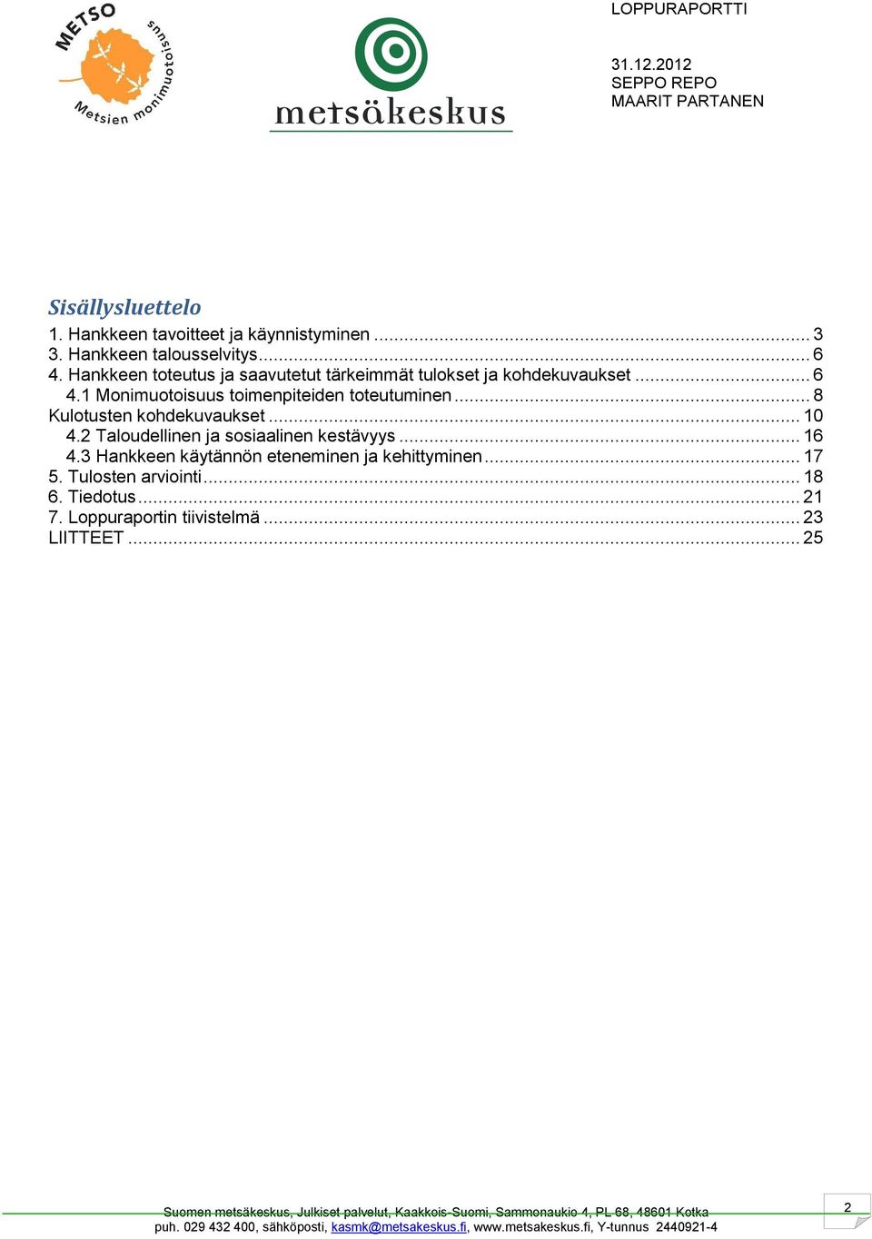 1 Monimuotoisuus toimenpiteiden toteutuminen... 8 Kulotusten kohdekuvaukset... 10 4.