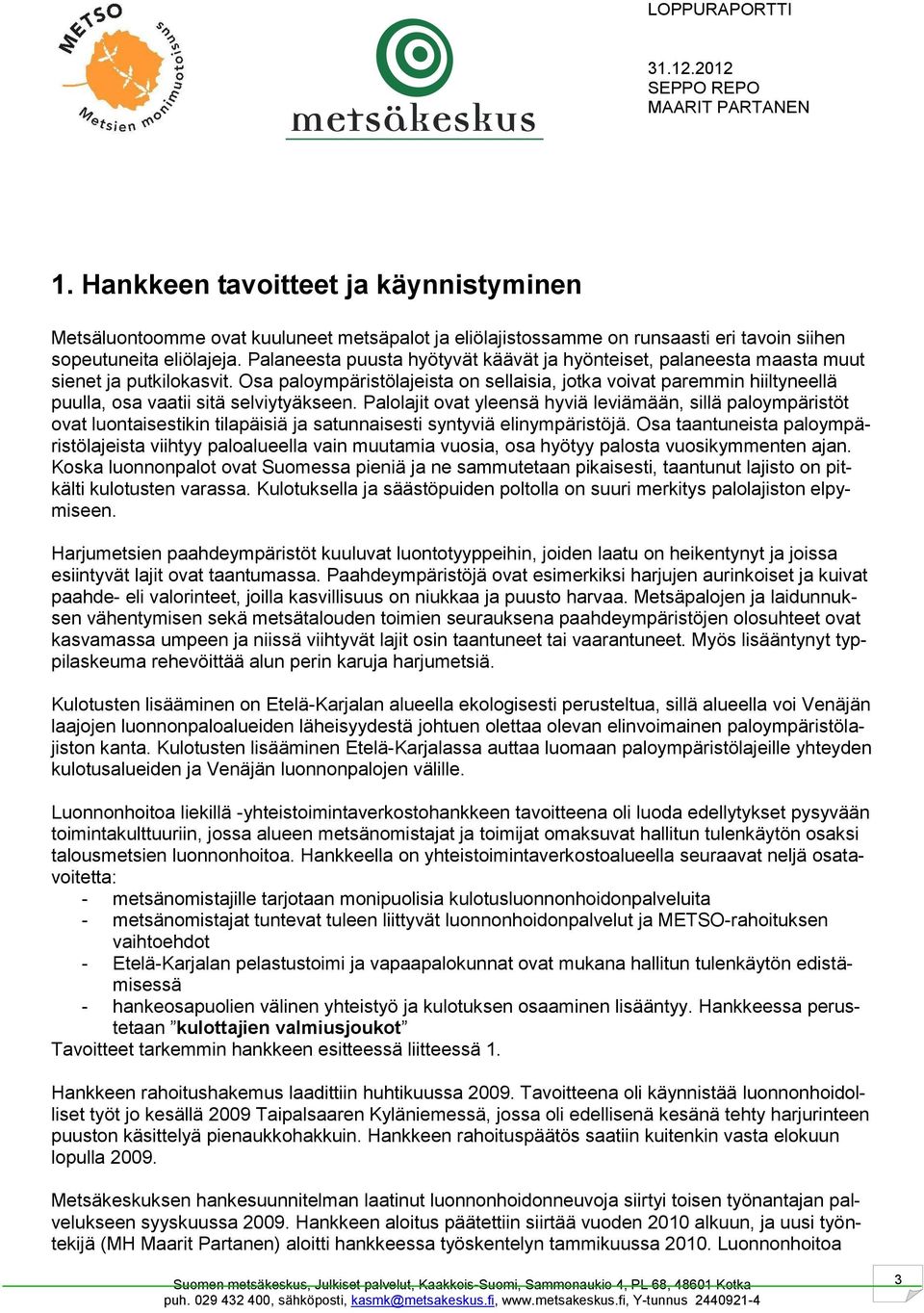 Osa paloympäristölajeista on sellaisia, jotka voivat paremmin hiiltyneellä puulla, osa vaatii sitä selviytyäkseen.